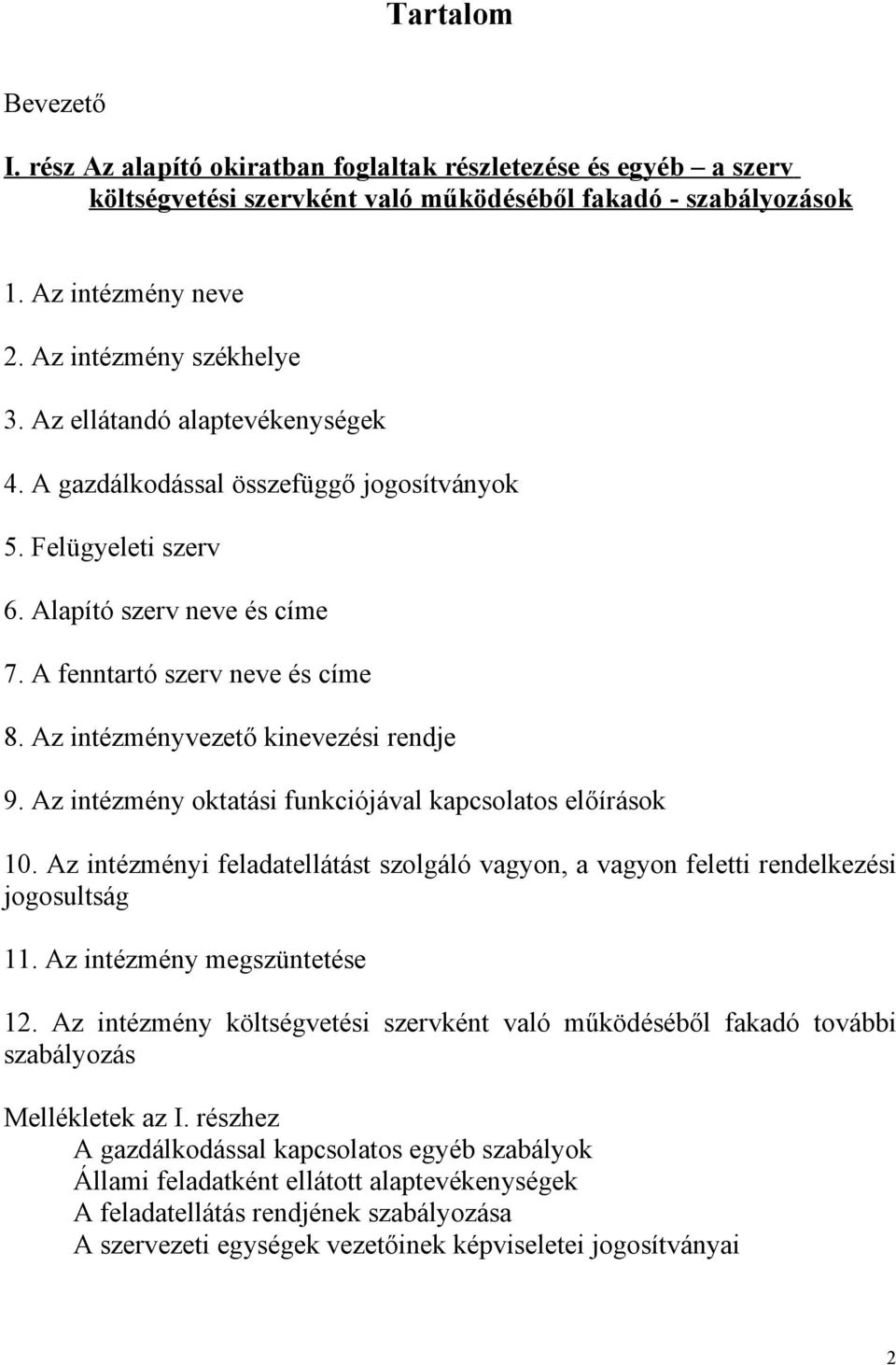 Az intézményvezető kinevezési rendje 9. Az intézmény oktatási funkciójával kapcsolatos előírások 10. Az intézményi feladatellátást szolgáló vagyon, a vagyon feletti rendelkezési jogosultság 11.
