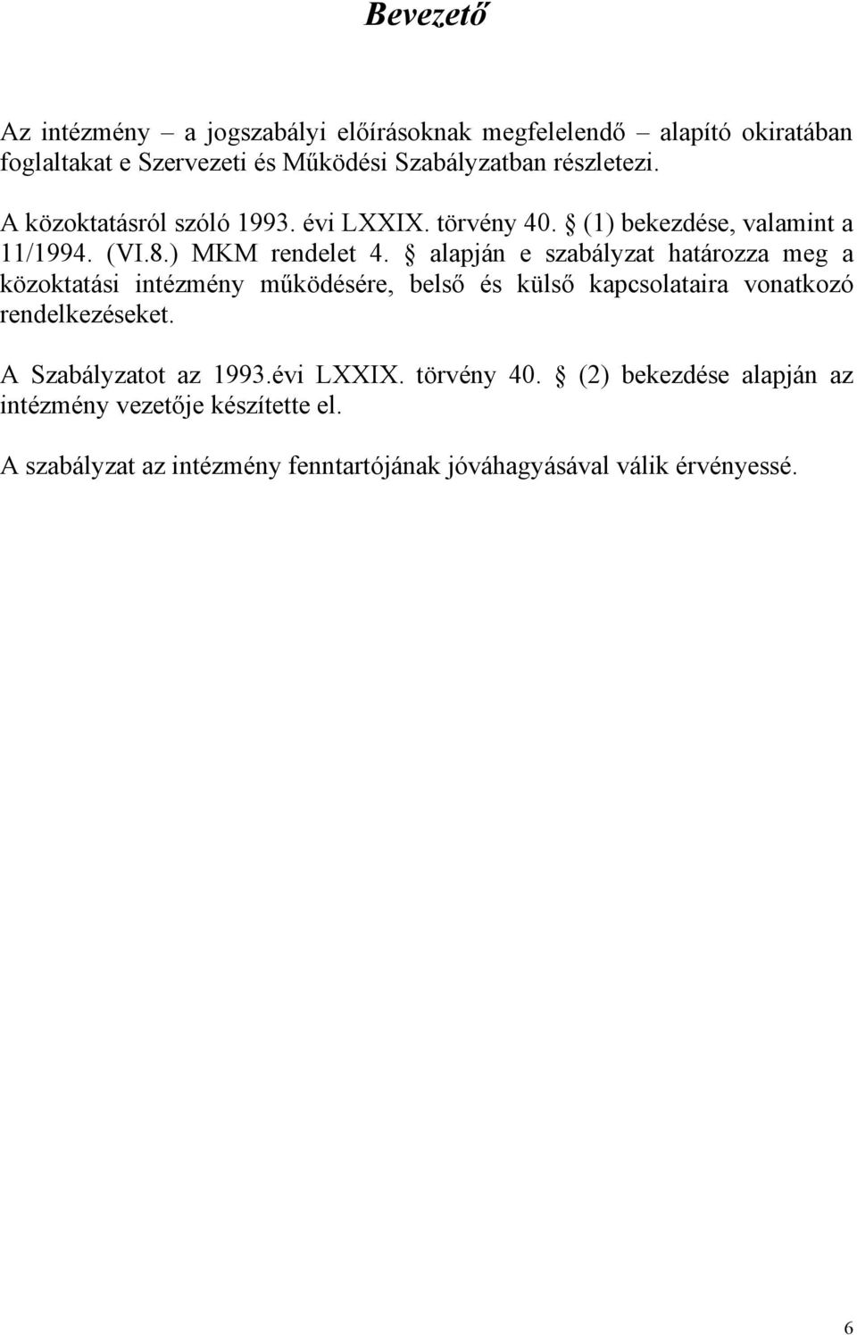 alapján e szabályzat határozza meg a közoktatási intézmény működésére, belső és külső kapcsolataira vonatkozó rendelkezéseket.