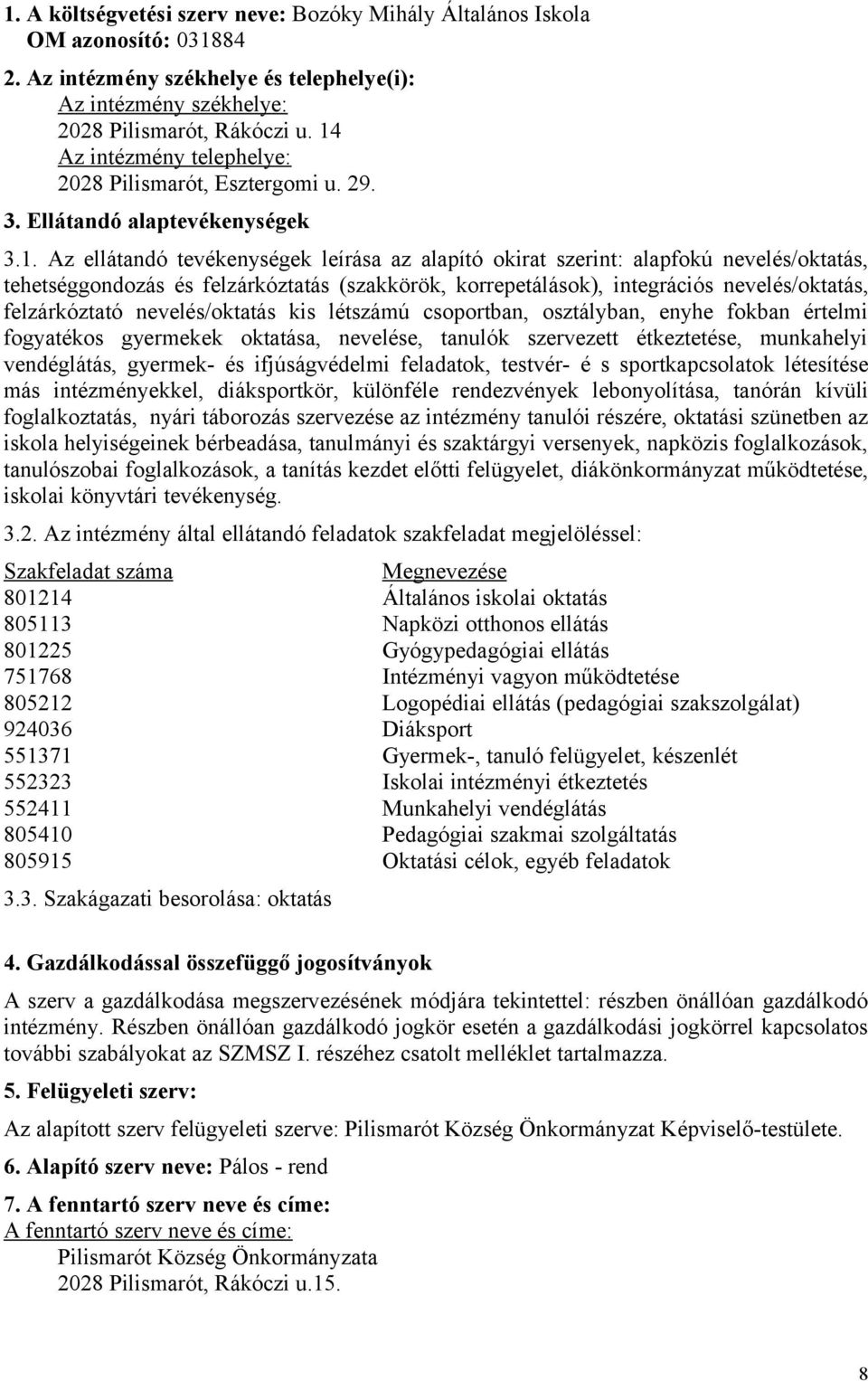 tehetséggondozás és felzárkóztatás (szakkörök, korrepetálások), integrációs nevelés/oktatás, felzárkóztató nevelés/oktatás kis létszámú csoportban, osztályban, enyhe fokban értelmi fogyatékos