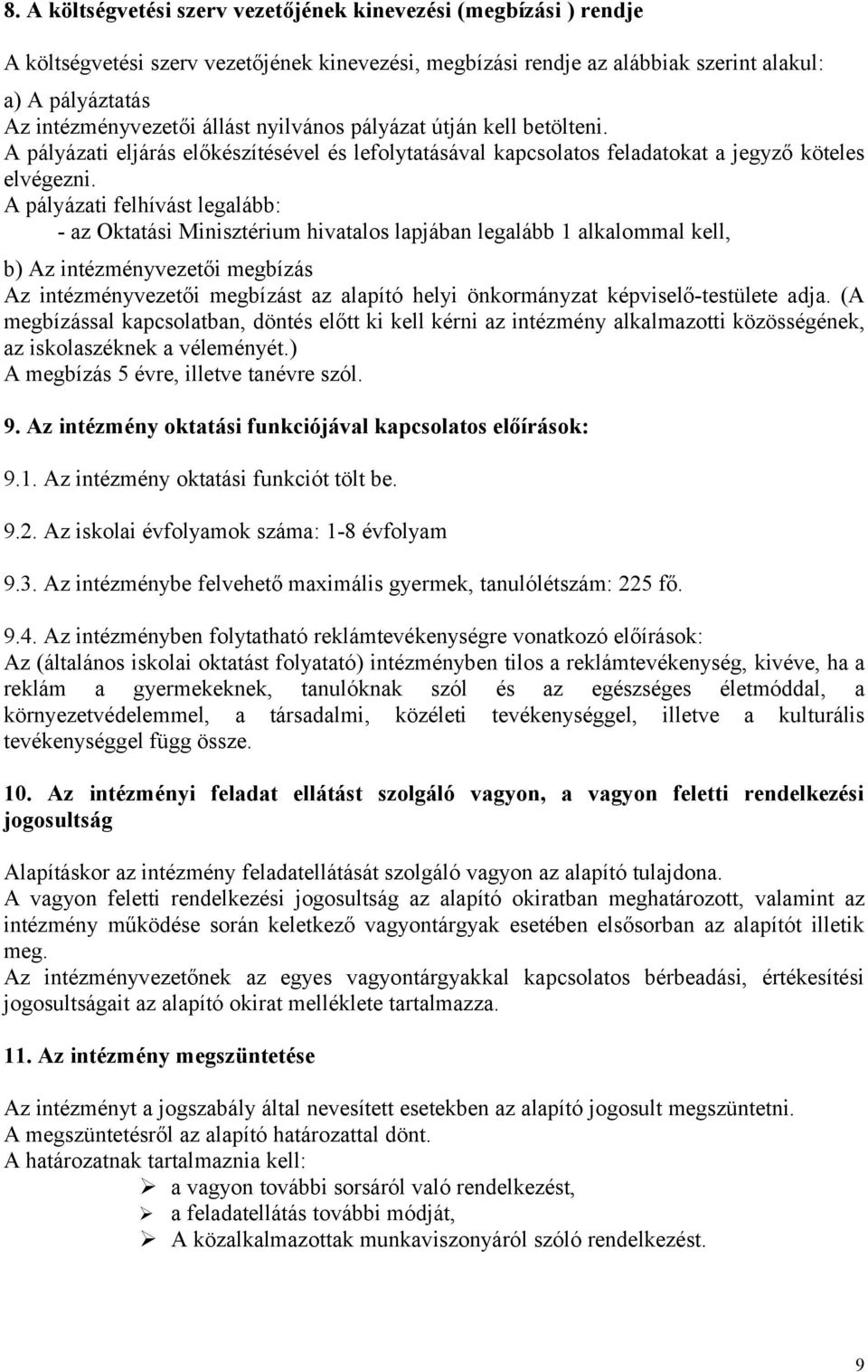 A pályázati felhívást legalább: - az Oktatási Minisztérium hivatalos lapjában legalább 1 alkalommal kell, b) Az intézményvezetői megbízás Az intézményvezetői megbízást az alapító helyi önkormányzat