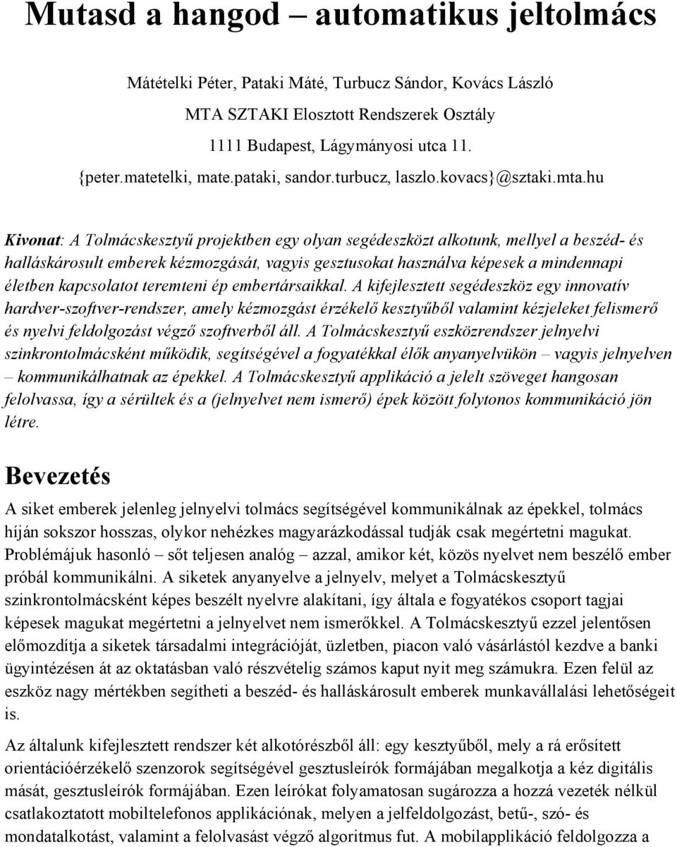 hu Kivonat: A Tolmácskesztyű projektben egy olyan segédeszközt alkotunk, mellyel a beszéd- és halláskárosult emberek kézmozgását, vagyis gesztusokat használva képesek a mindennapi életben kapcsolatot