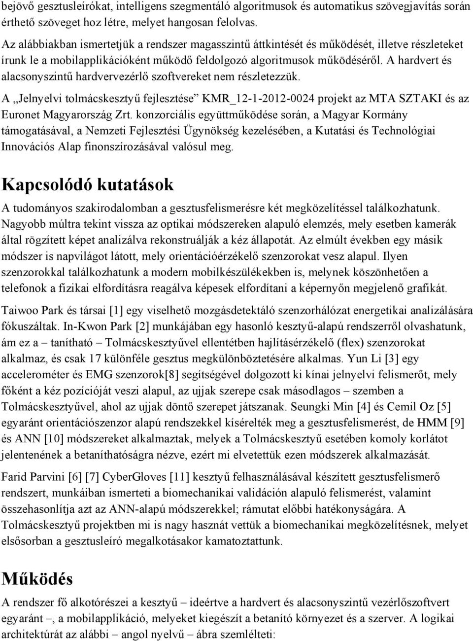 A hardvert és alacsonyszintű hardvervezérlő szoftvereket nem részletezzük. A Jelnyelvi tolmácskesztyű fejlesztése KMR_12-1-2012-0024 projekt az MTA SZTAKI és az Euronet Magyarország Zrt.