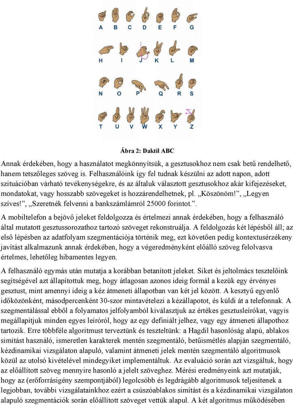 hozzárendelhetnek, pl. Köszönöm!, Legyen szíves!, Szeretnék felvenni a bankszámlámról 25000 forintot.