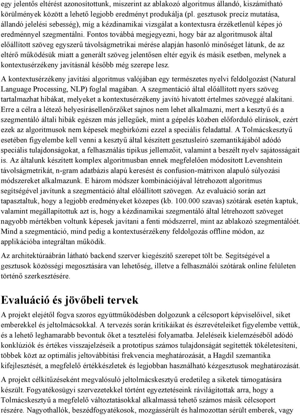 Fontos továbbá megjegyezni, hogy bár az algoritmusok által előállított szöveg egyszerű távolságmetrikai mérése alapján hasonló minőséget látunk, de az eltérő működésük miatt a generált szöveg