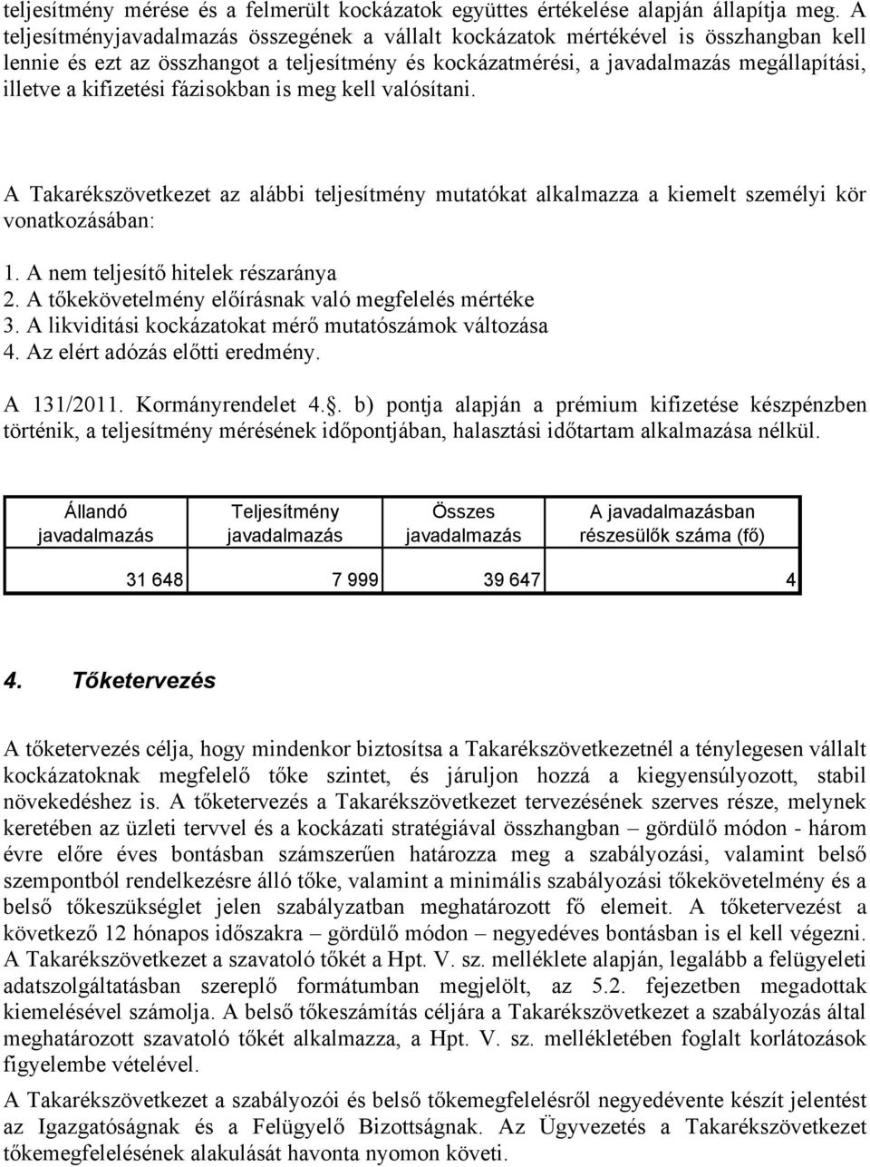 kifizetési fázisokban is meg kell valósítani. A Takarékszövetkezet az alábbi teljesítmény mutatókat alkalmazza a kiemelt személyi kör vonatkozásában: 1. A nem teljesítő hitelek részaránya 2.