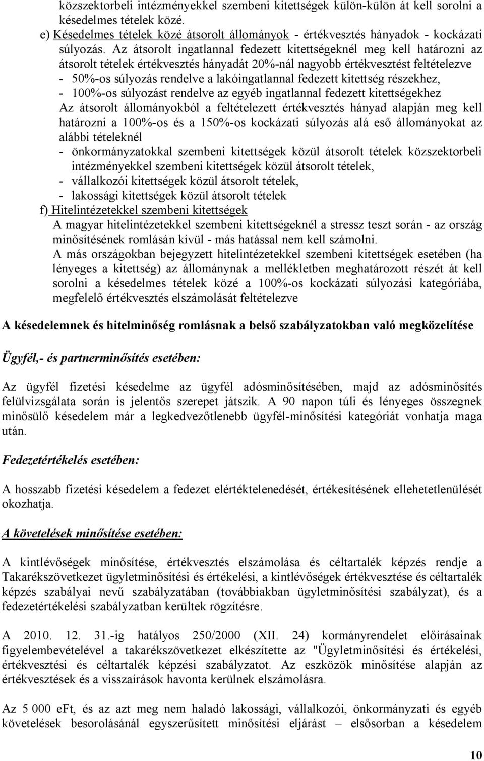 fedezett kitettség részekhez, - 100%-os súlyozást rendelve az egyéb ingatlannal fedezett kitettségekhez Az átsorolt állományokból a feltételezett értékvesztés hányad alapján meg kell határozni a