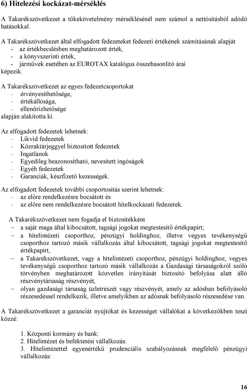 összehasonlító árai képezik. A Takarékszövetkezet az egyes fedezetcsoportokat - érvényesíthetősége, - értékállósága, - ellenőrizhetősége alapján alakította ki.