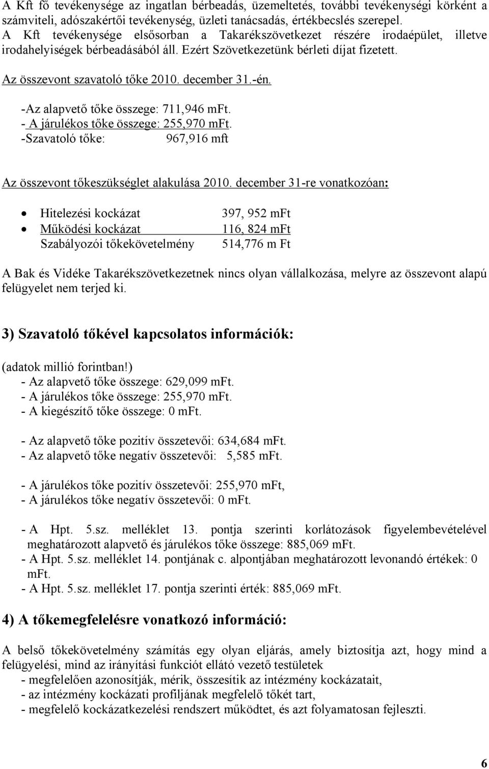 december 31.-én. -Az alapvető tőke összege: 711,946 mft. - A járulékos tőke összege: 255,970 mft. -Szavatoló tőke: 967,916 mft Az összevont tőkeszükséglet alakulása 2010.