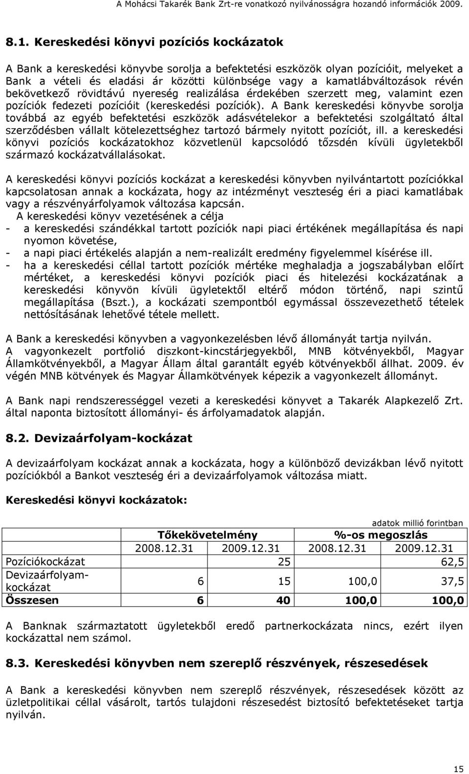 A Bank kereskedési könyvbe sorolja továbbá az egyéb befektetési eszközök adásvételekor a befektetési szolgáltató által szerződésben vállalt kötelezettséghez tartozó bármely nyitott pozíciót, ill.