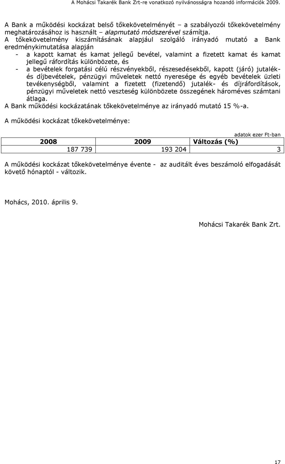 különbözete, és - a bevételek forgatási célú részvényekből, részesedésekből, kapott (járó) jutalékés díjbevételek, pénzügyi műveletek nettó nyeresége és egyéb bevételek üzleti tevékenységből,
