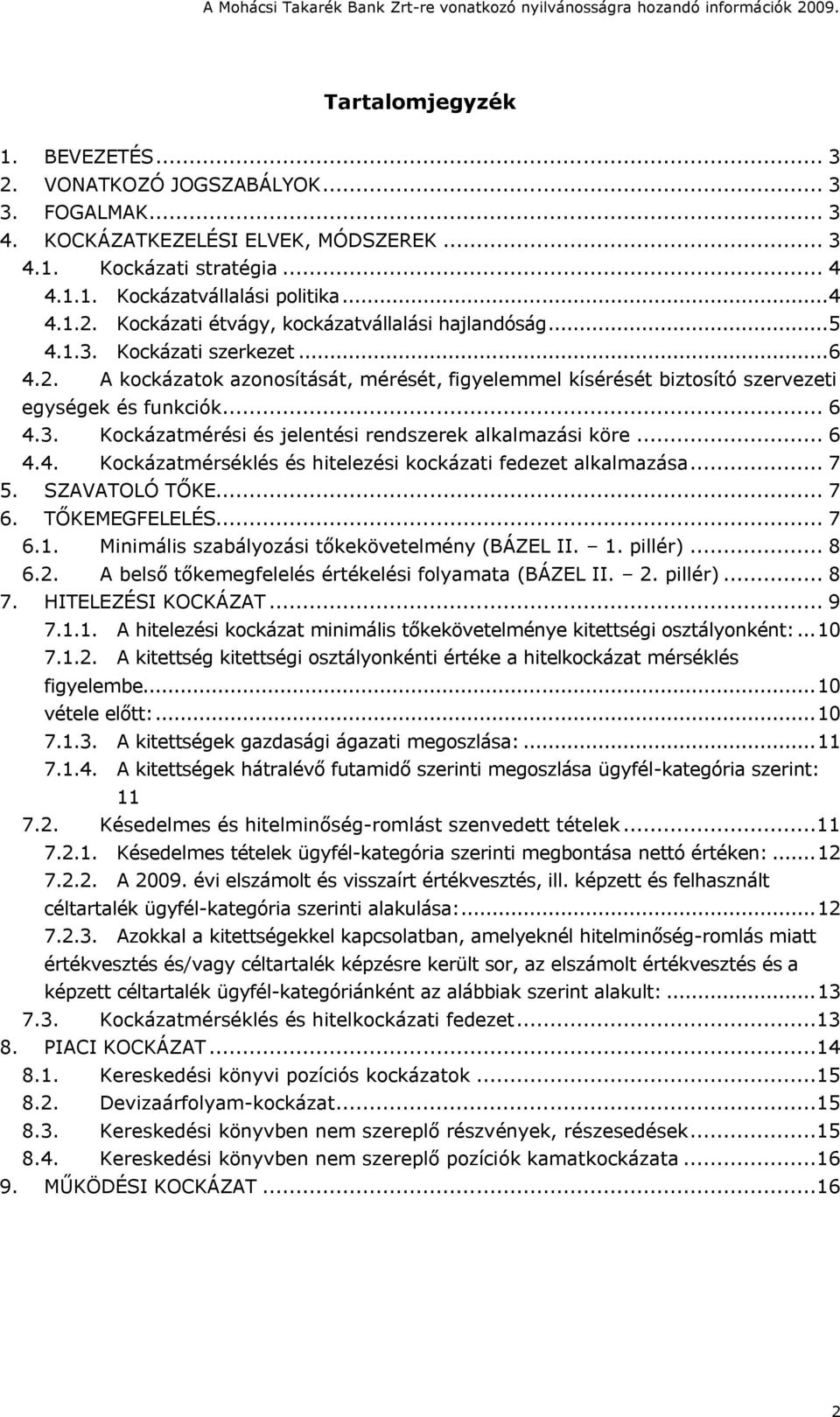 .. 6 4.4. Kockázatmérséklés és hitelezési kockázati fedezet alkalmazása... 7 5. SZAVATOLÓ TŐKE... 7 6. TŐKEMEGFELELÉS... 7 6.1. Minimális szabályozási tőkekövetelmény (BÁZEL II. 1. pillér)... 8 6.2.