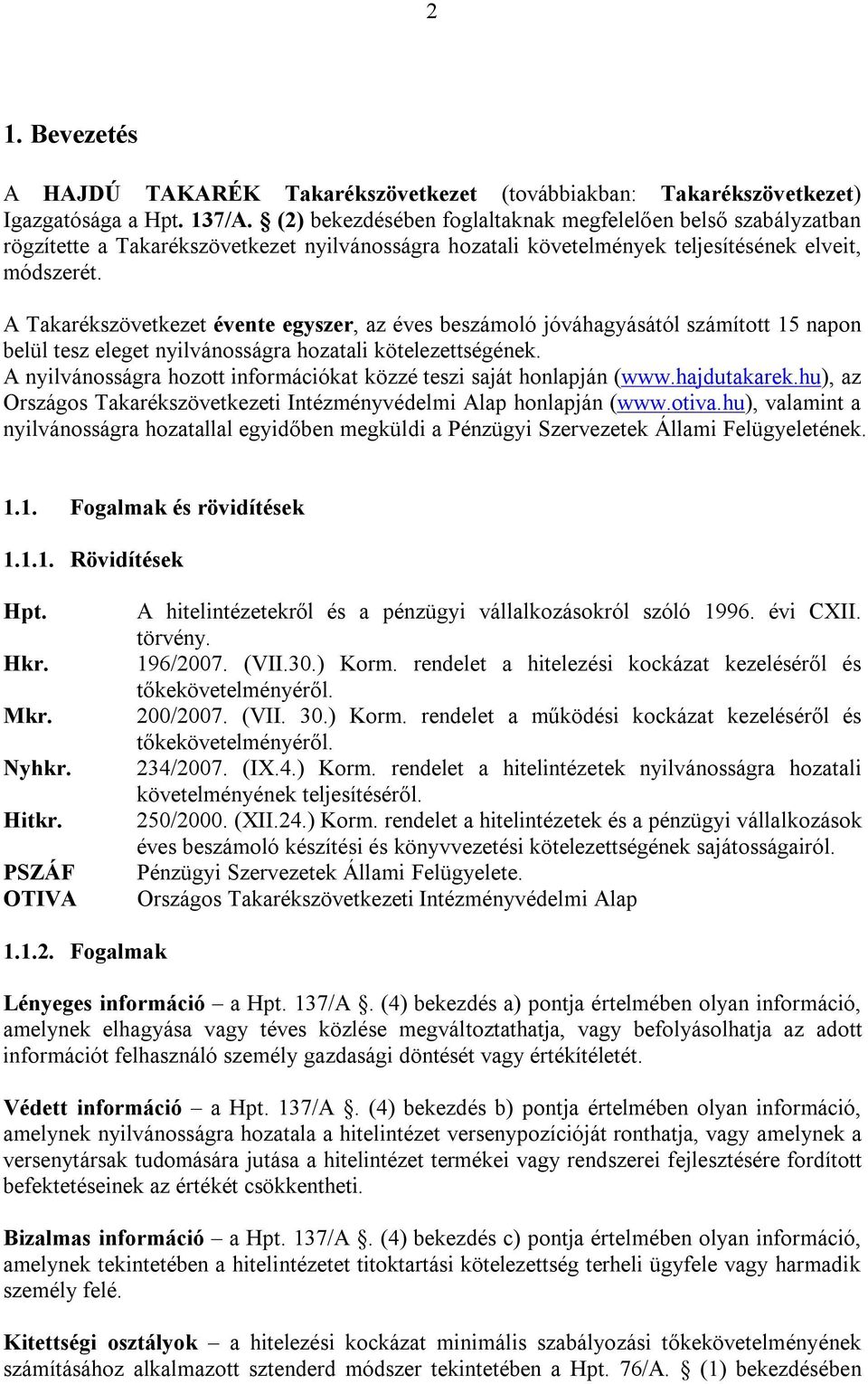 A Takarékszövetkezet évente egyszer, az éves beszámoló jóváhagyásától számított 15 napon belül tesz eleget nyilvánosságra hozatali kötelezettségének.