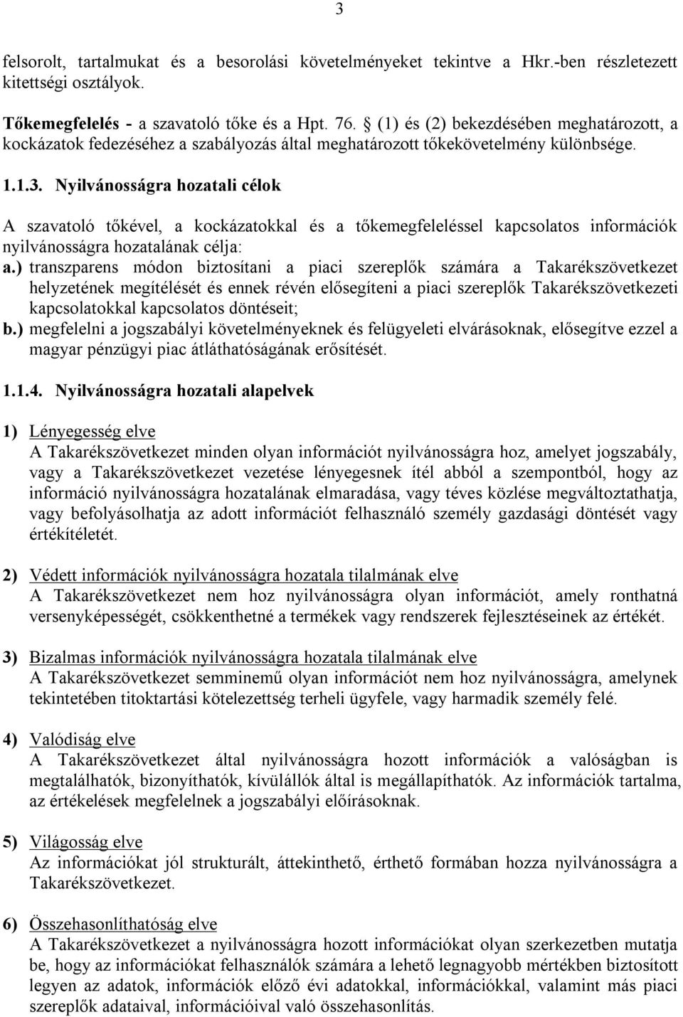 Nyilvánosságra hozatali célok A szavatoló tőkével, a kockázatokkal és a tőkemegfeleléssel kapcsolatos információk nyilvánosságra hozatalának célja: a.