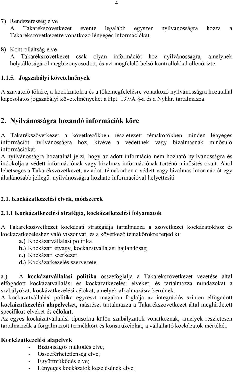 Jogszabályi követelmények A szavatoló tőkére, a kockázatokra és a tőkemegfelelésre vonatkozó nyilvánosságra hozatallal kapcsolatos jogszabályi követelményeket a Hpt. 137/A -a és a Nyhkr. tartalmazza.