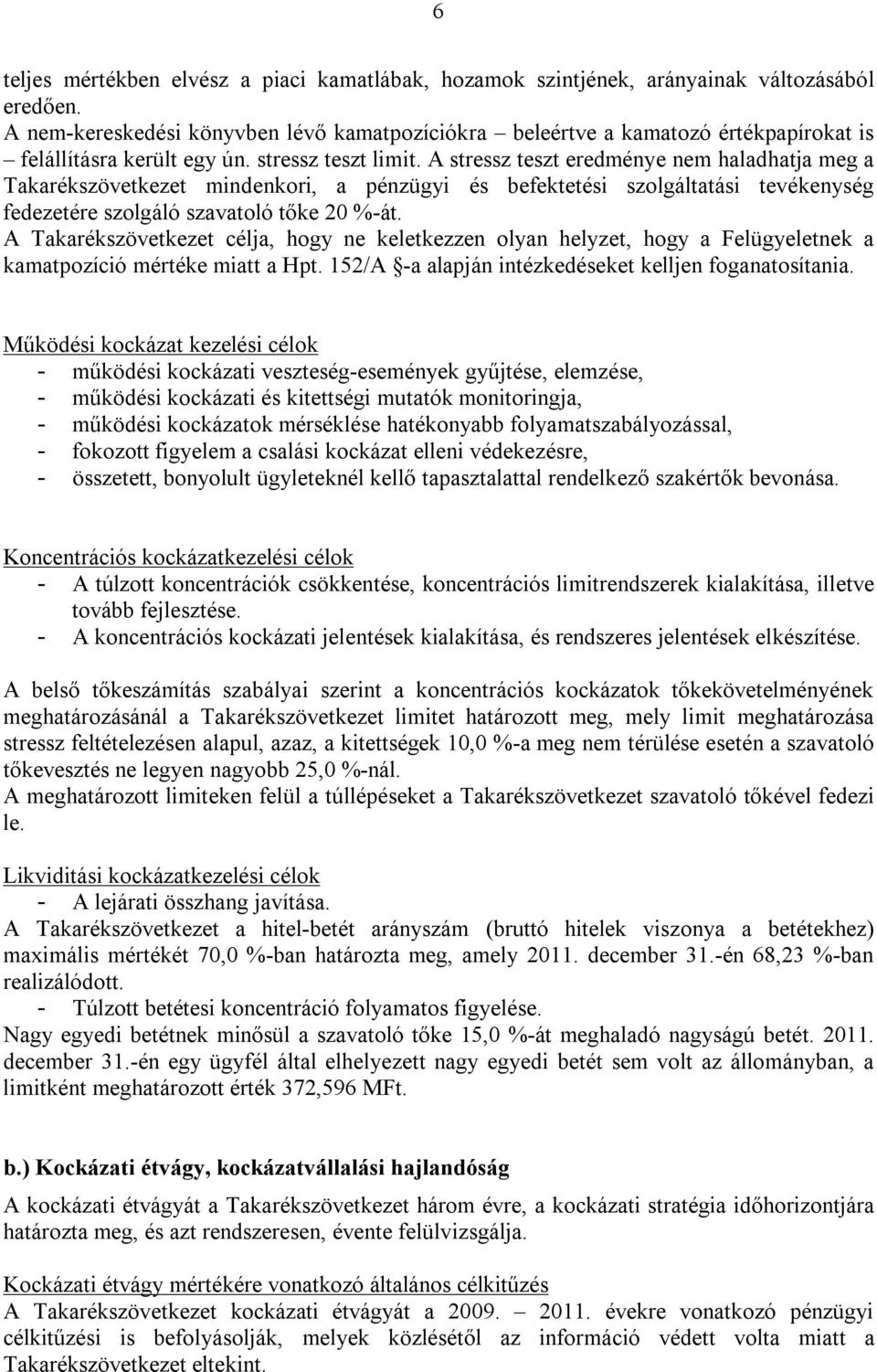 A stressz teszt eredménye nem haladhatja meg a Takarékszövetkezet mindenkori, a pénzügyi és befektetési szolgáltatási tevékenység fedezetére szolgáló szavatoló tőke 20 %-át.