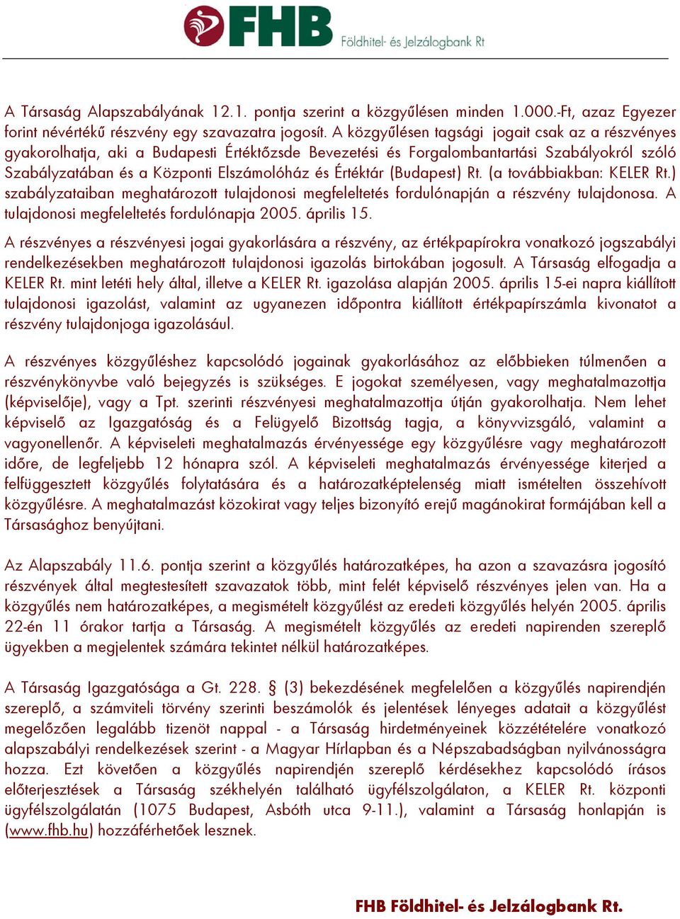 (Budapest) Rt. (a továbbiakban: KELER Rt.) szabályzataiban meghatározott tulajdonosi megfeleltetés fordulónapján a részvény tulajdonosa. A tulajdonosi megfeleltetés fordulónapja 2005. április 15.