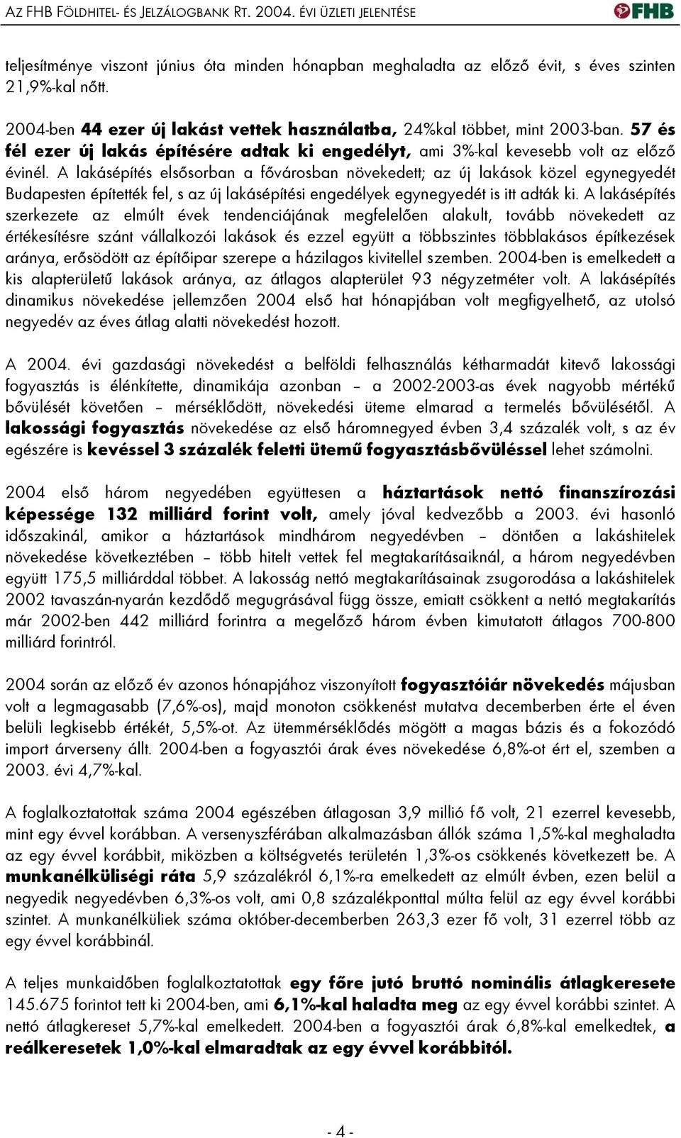 A lakásépítés elsősorban a fővárosban növekedett; az új lakások közel egynegyedét Budapesten építették fel, s az új lakásépítési engedélyek egynegyedét is itt adták ki.
