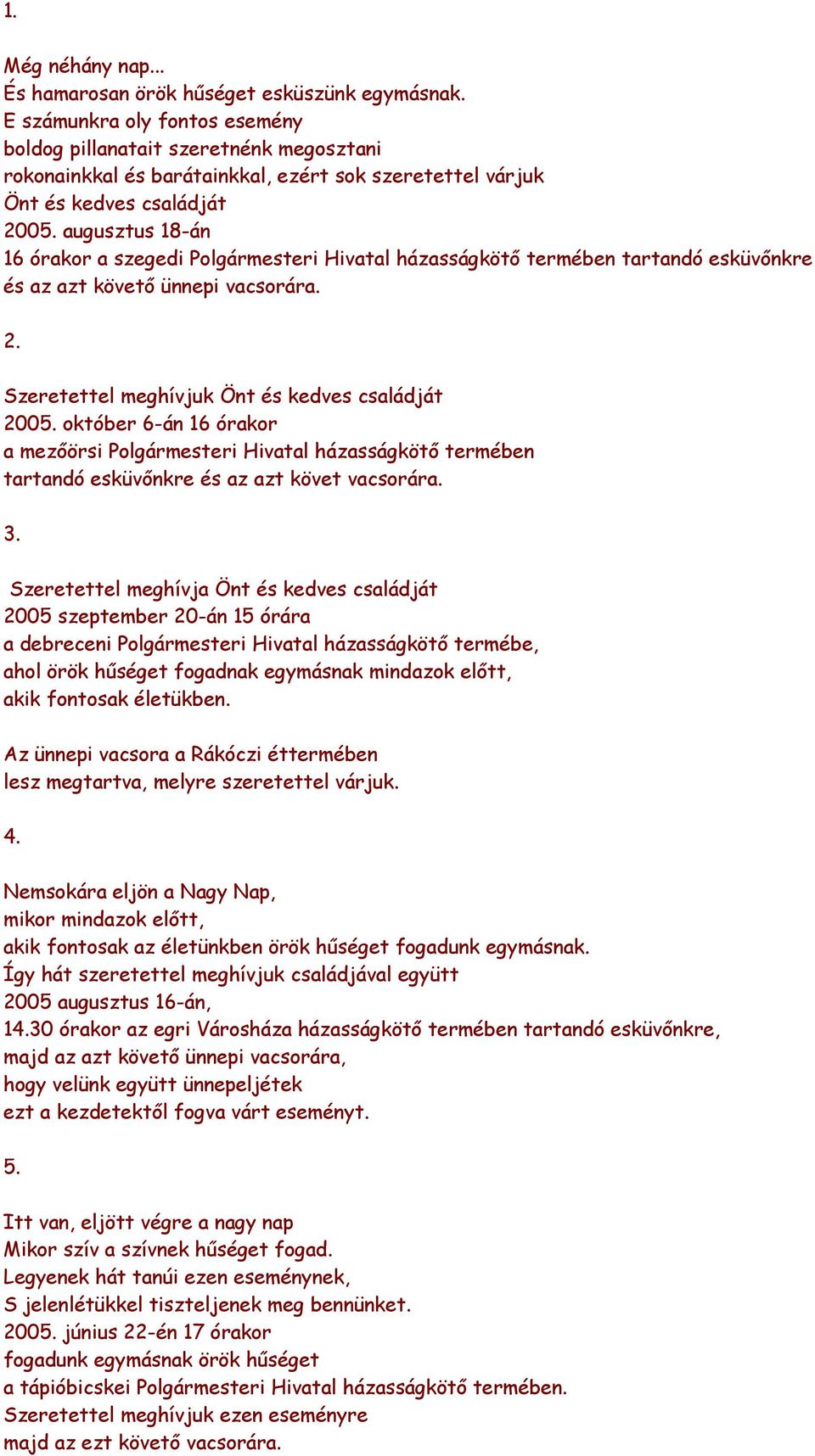 augusztus 18-án 16 órakor a szegedi Polgármesteri Hivatal házasságkötı termében tartandó esküvınkre és az azt követı ünnepi vacsorára. 2. Szeretettel meghívjuk Önt és kedves családját 2005.