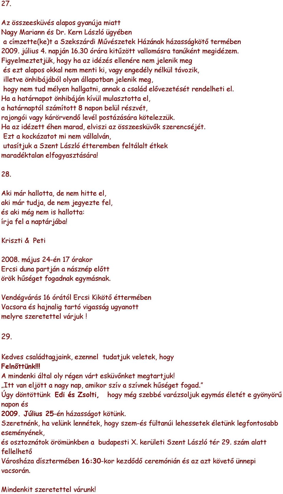 Figyelmeztetjük, hogy ha az idézés ellenére nem jelenik meg és ezt alapos okkal nem menti ki, vagy engedély nélkül távozik, illetve önhibájából olyan állapotban jelenik meg, hogy nem tud mélyen
