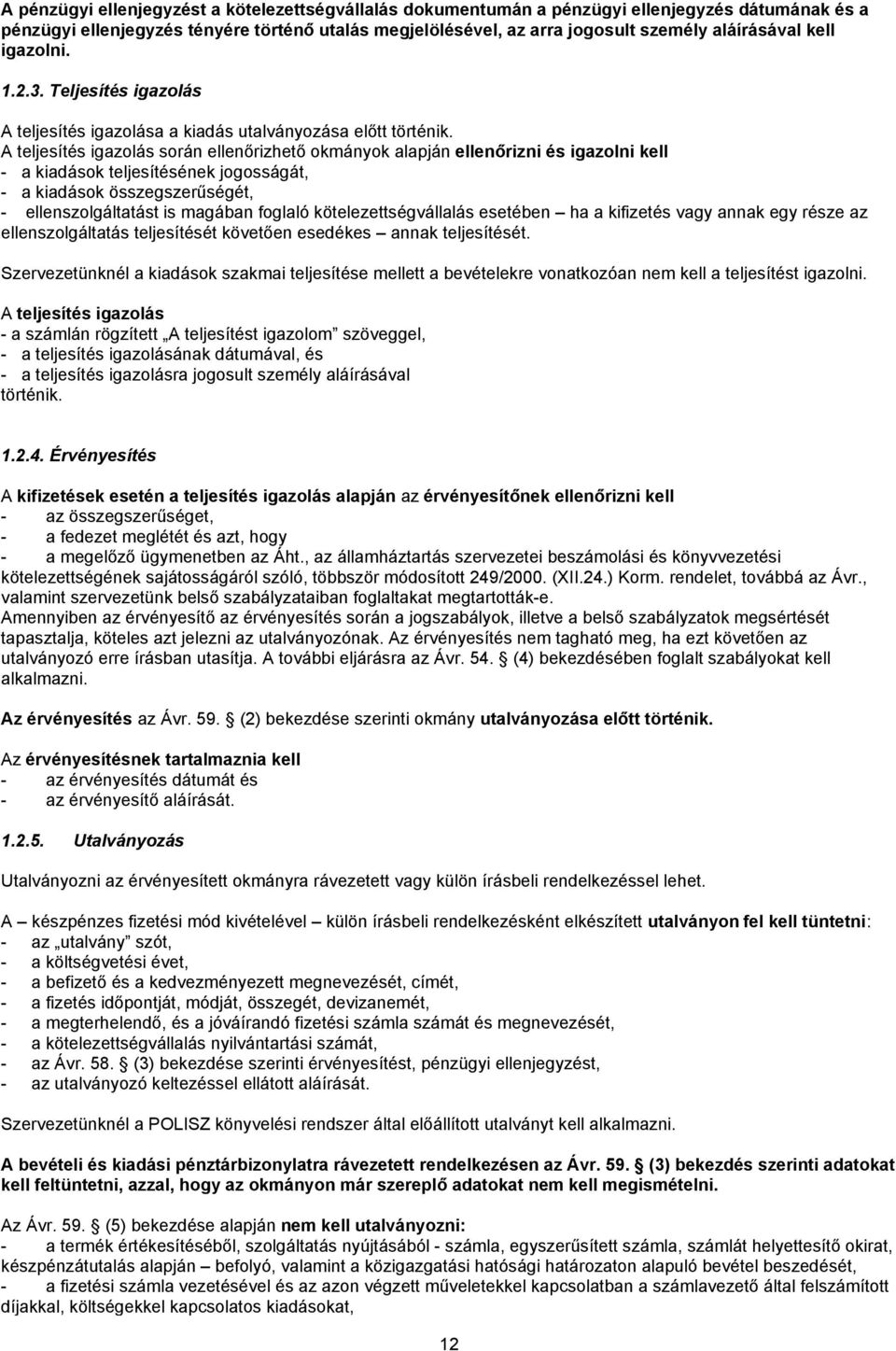 A teljesítés igazolás során ellenőrizhető okmányok alapján ellenőrizni és igazolni kell - a kiadások teljesítésének jogosságát, - a kiadások összegszerűségét, - ellenszolgáltatást is magában foglaló