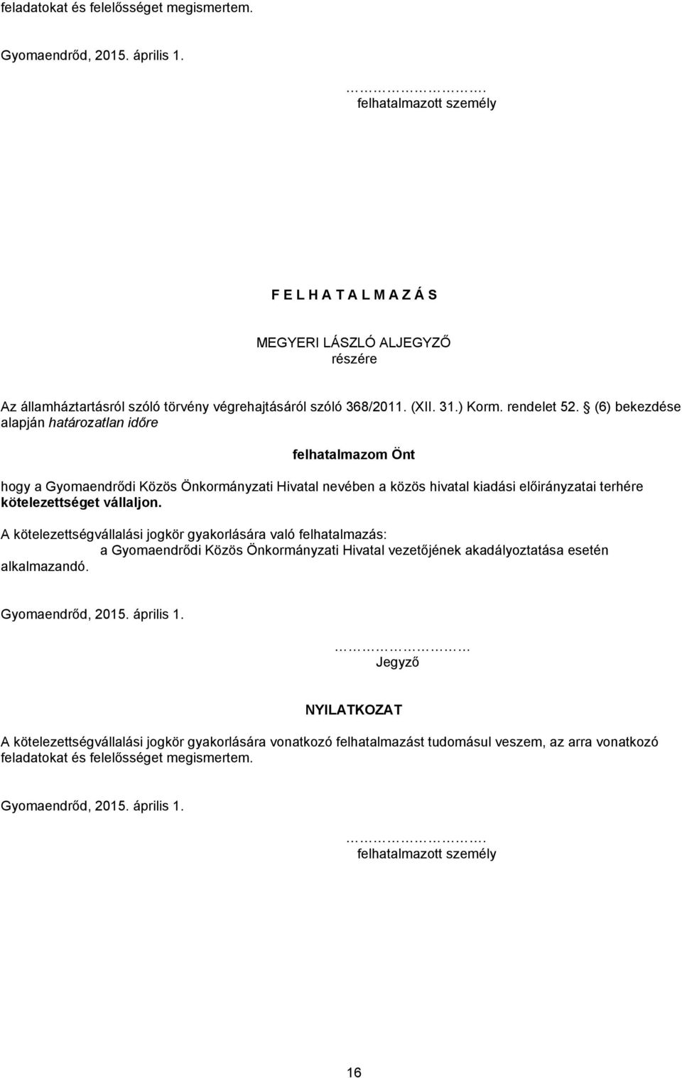 (6) bekezdése alapján határozatlan időre felhatalmazom Önt hogy a Gyomaendrődi Közös Önkormányzati Hivatal nevében a közös hivatal kiadási előirányzatai terhére kötelezettséget vállaljon.