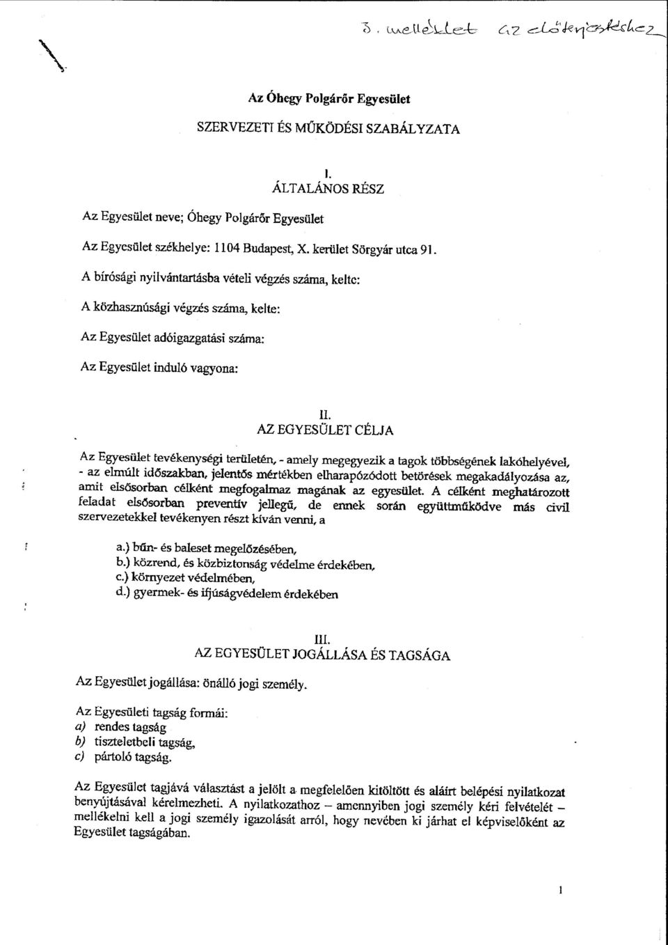 AZ EGYESÜLET CÉLJA Az Egyesület tevékenységi területén, - amely megegyezik a tagok többségének lakóhelyével, - az elmúlt időszakban, jelentős mértékben elharapózódott betörések megakadályozása az,