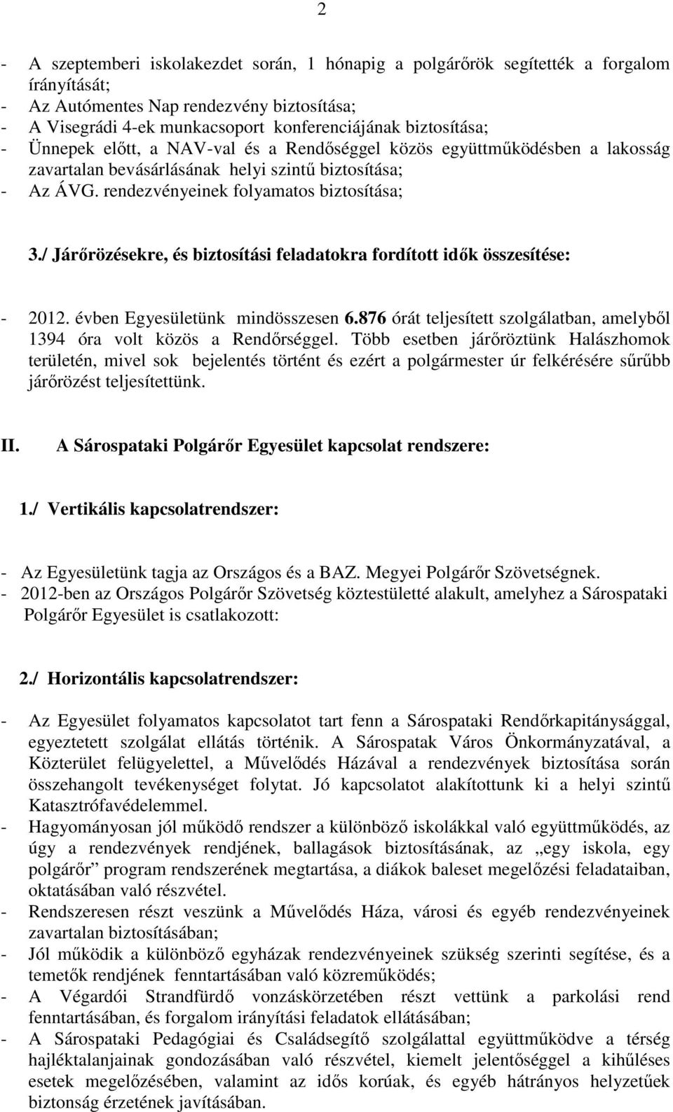 / Járırözésekre, és biztosítási feladatokra fordított idık összesítése: - 2012. évben Egyesületünk mindösszesen 6.876 órát teljesített szolgálatban, amelybıl 1394 óra volt közös a Rendırséggel.