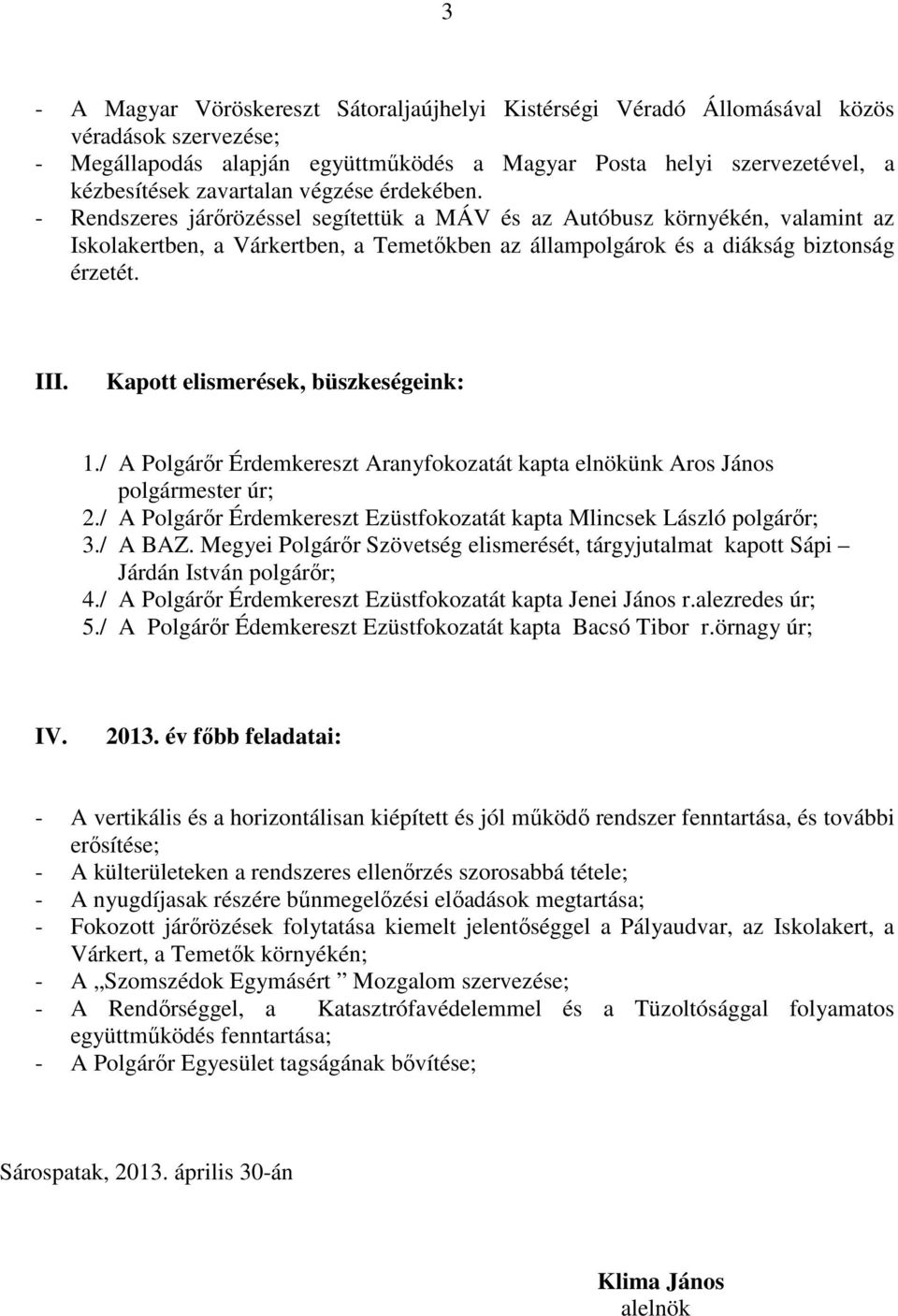 Kapott elismerések, büszkeségeink: 1./ A Polgárır Érdemkereszt Aranyfokozatát kapta elnökünk Aros János polgármester úr; 2./ A Polgárır Érdemkereszt Ezüstfokozatát kapta Mlincsek László polgárır; 3.