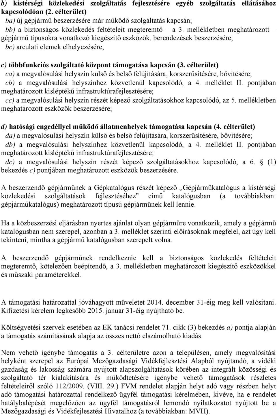 mellékletben meghatározott gépjármű típusokra vonatkozó kiegészítő eszközök, berendezések beszerzésére; bc) arculati elemek elhelyezésére; c) többfunkciós szolgáltató központ támogatása kapcsán (3.