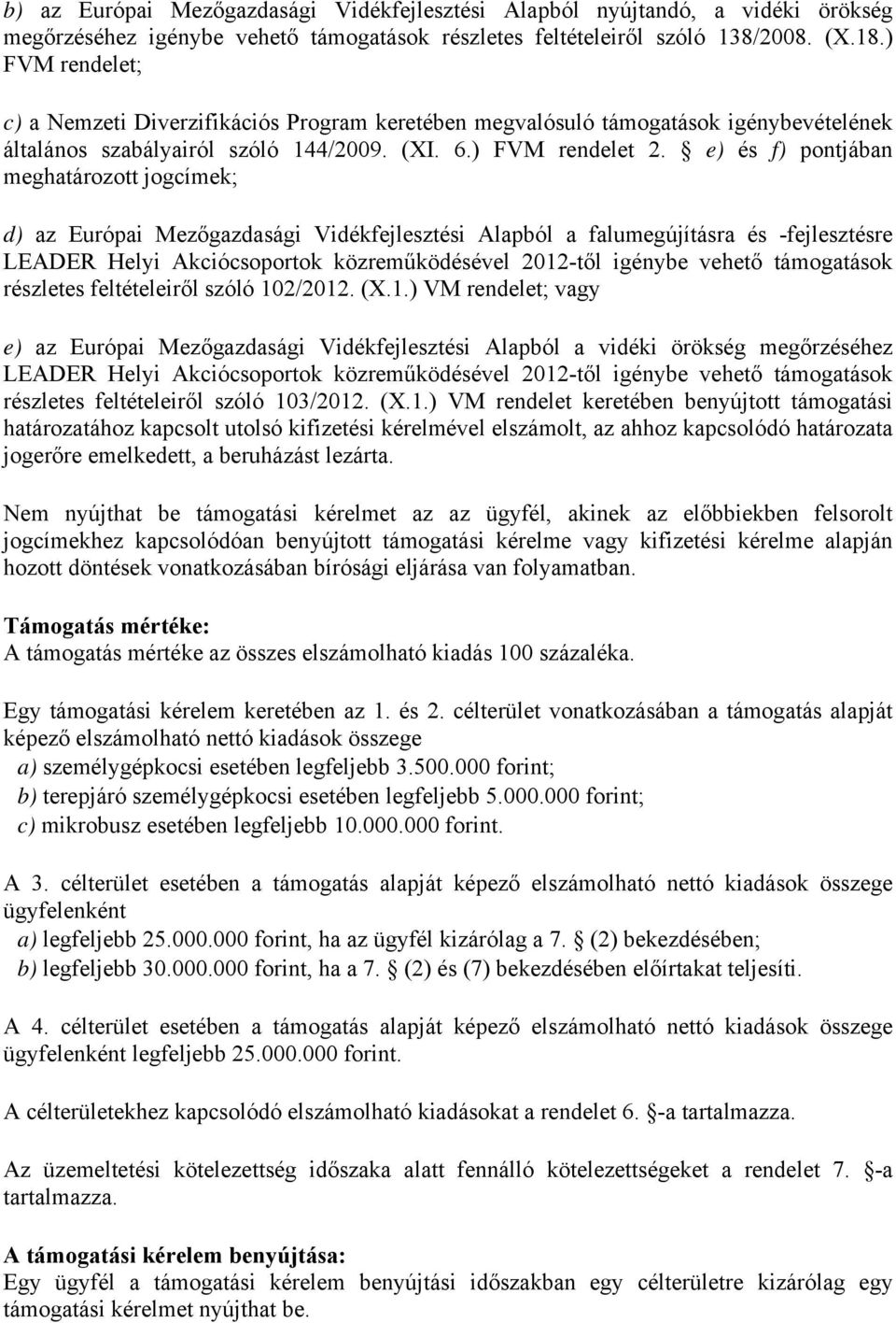 e) és f) pontjában meghatározott jogcímek; d) az Európai Mezőgazdasági Vidékfejlesztési Alapból a falumegújításra és -fejlesztésre LEADER Helyi Akciócsoportok közreműködésével 2012-től igénybe vehető