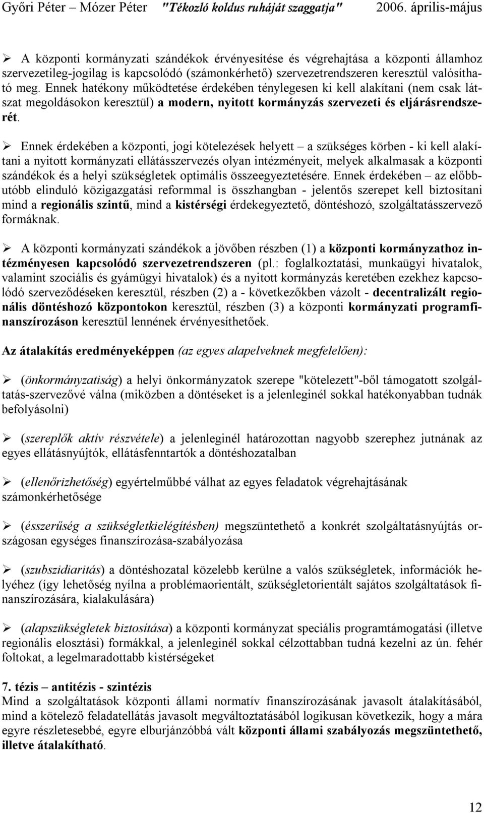 Ennek érdekében a központi, jogi kötelezések helyett a szükséges körben - ki kell alakítani a nyitott kormányzati ellátásszervezés olyan intézményeit, melyek alkalmasak a központi szándékok és a