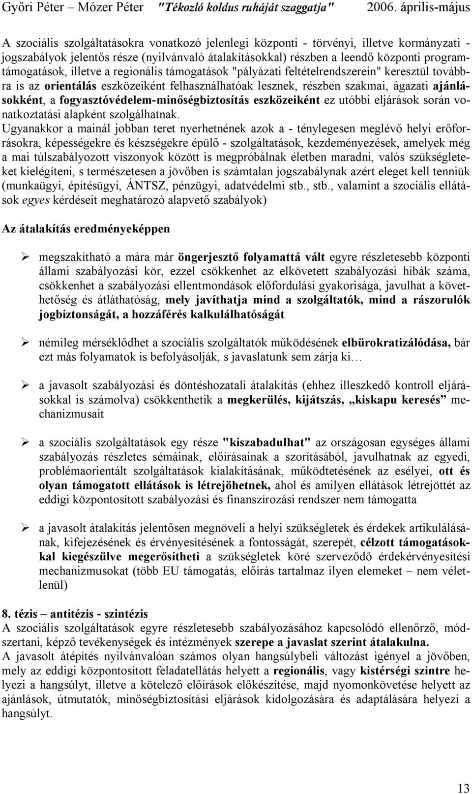 fogyasztóvédelem-minőségbiztosítás eszközeiként ez utóbbi eljárások során vonatkoztatási alapként szolgálhatnak.