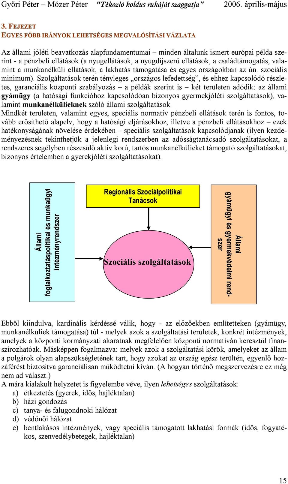 Szolgáltatások terén tényleges országos lefedettség, és ehhez kapcsolódó részletes, garanciális központi szabályozás a példák szerint is két területen adódik: az állami gyámügy (a hatósági funkcióhoz