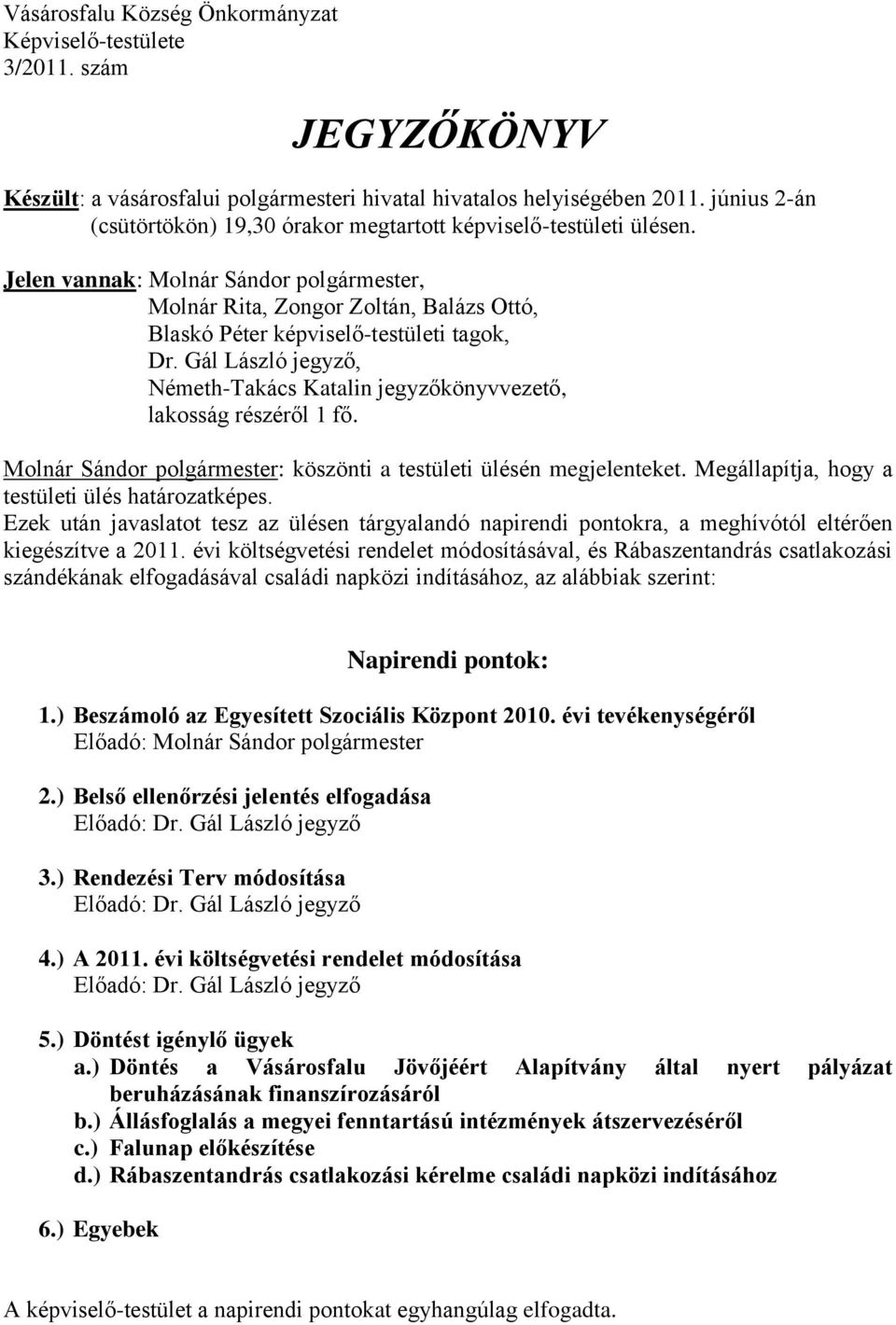 Jelen vannak: Molnár Sándor polgármester, Molnár Rita, Zongor Zoltán, Balázs Ottó, Blaskó Péter képviselő-testületi tagok, Dr.