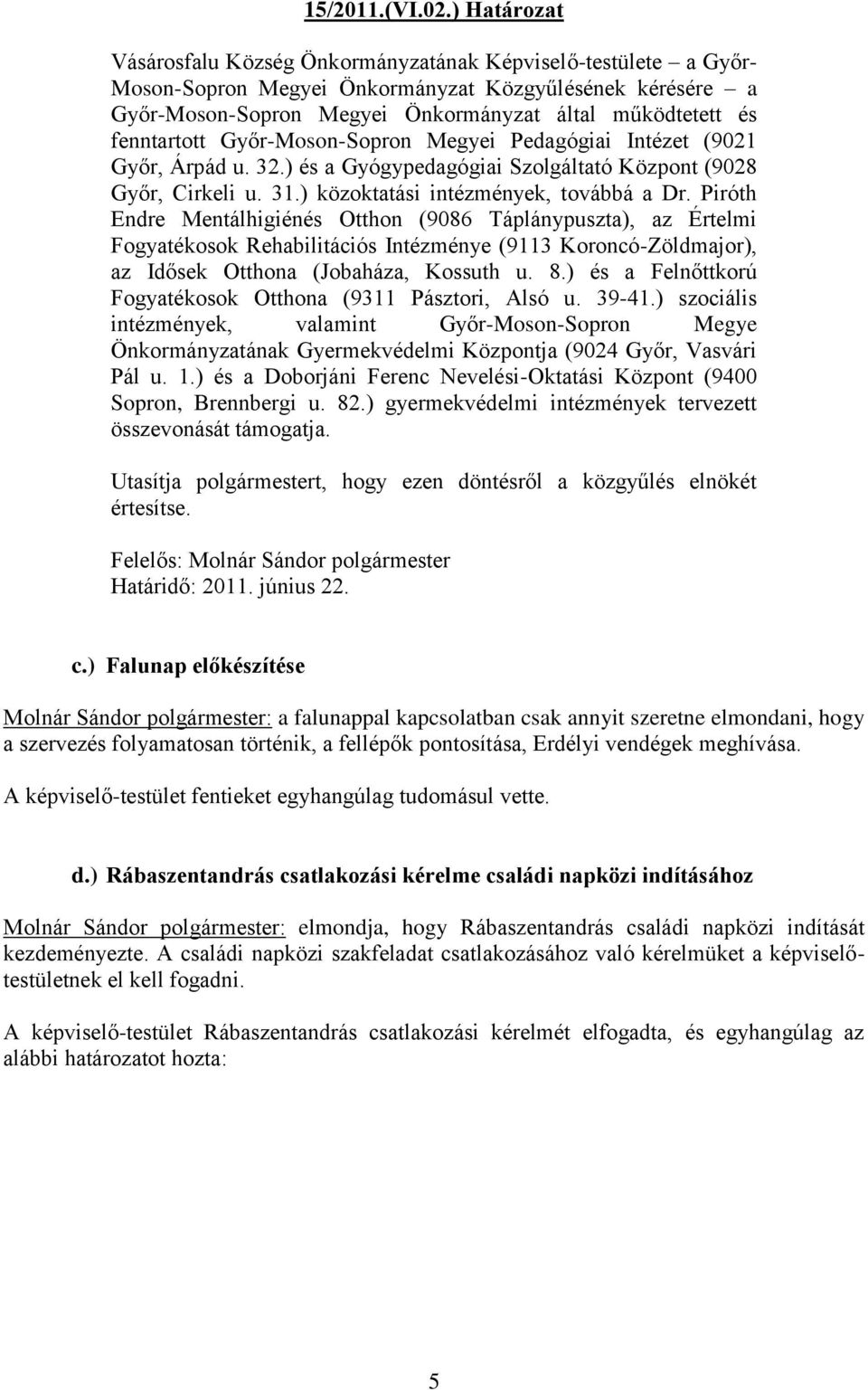 fenntartott Győr-Moson-Sopron Megyei Pedagógiai Intézet (9021 Győr, Árpád u. 32.) és a Gyógypedagógiai Szolgáltató Központ (9028 Győr, Cirkeli u. 31.) közoktatási intézmények, továbbá a Dr.