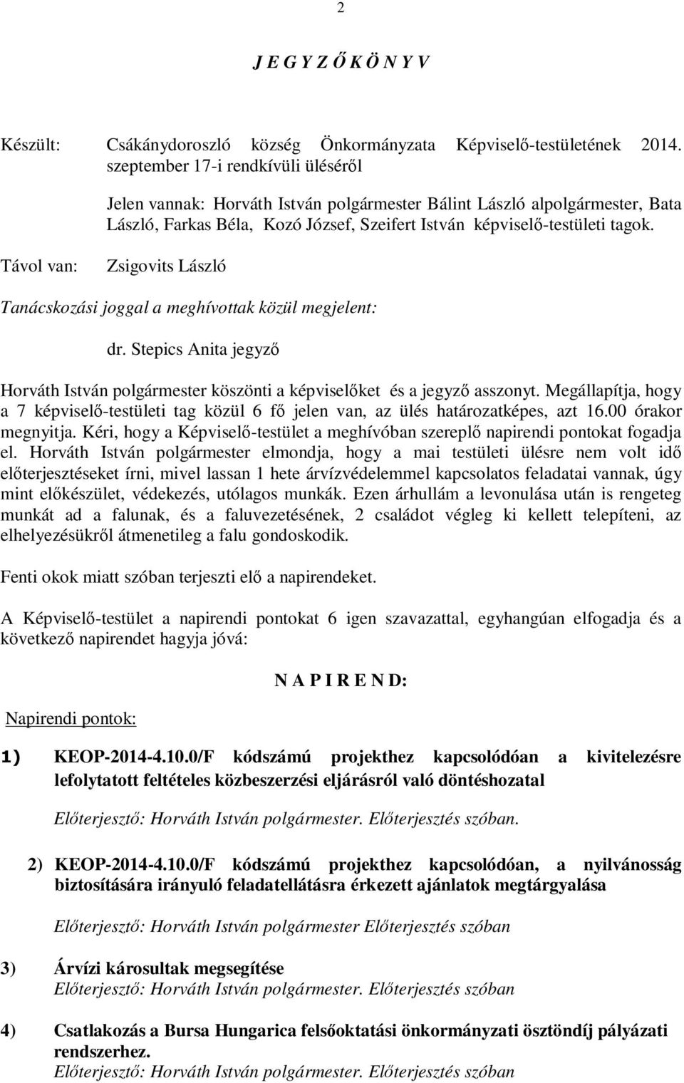 Távol van: Zsigovits László Tanácskozási joggal a meghívottak közül megjelent: dr. Stepics Anita jegyző Horváth István polgármester köszönti a képviselőket és a jegyző asszonyt.