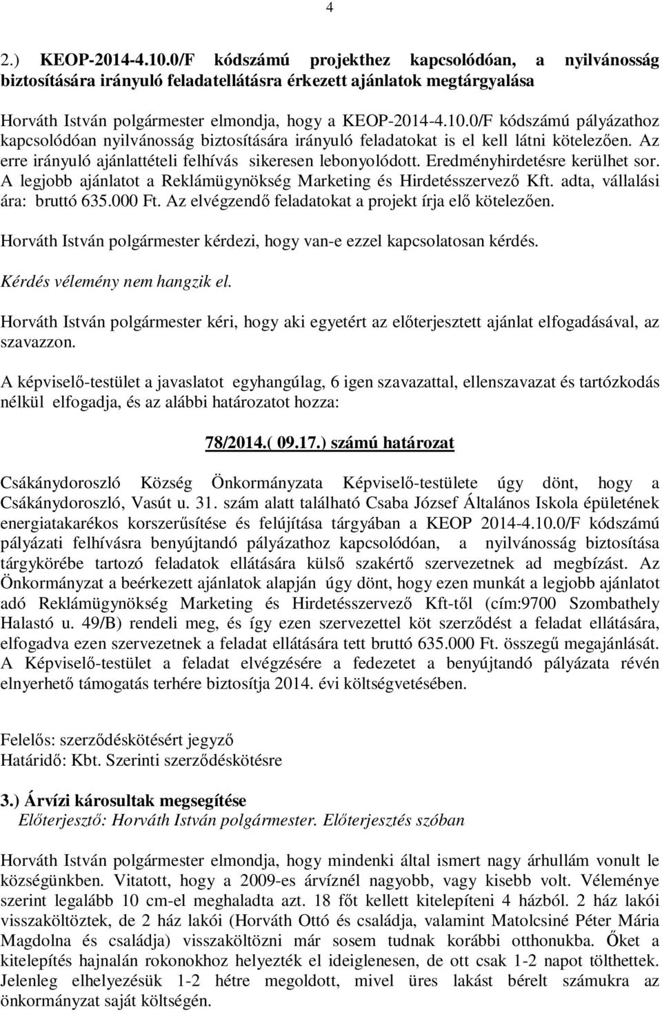 0/F kódszámú pályázathoz kapcsolódóan nyilvánosság biztosítására irányuló feladatokat is el kell látni kötelezően. Az erre irányuló ajánlattételi felhívás sikeresen lebonyolódott.