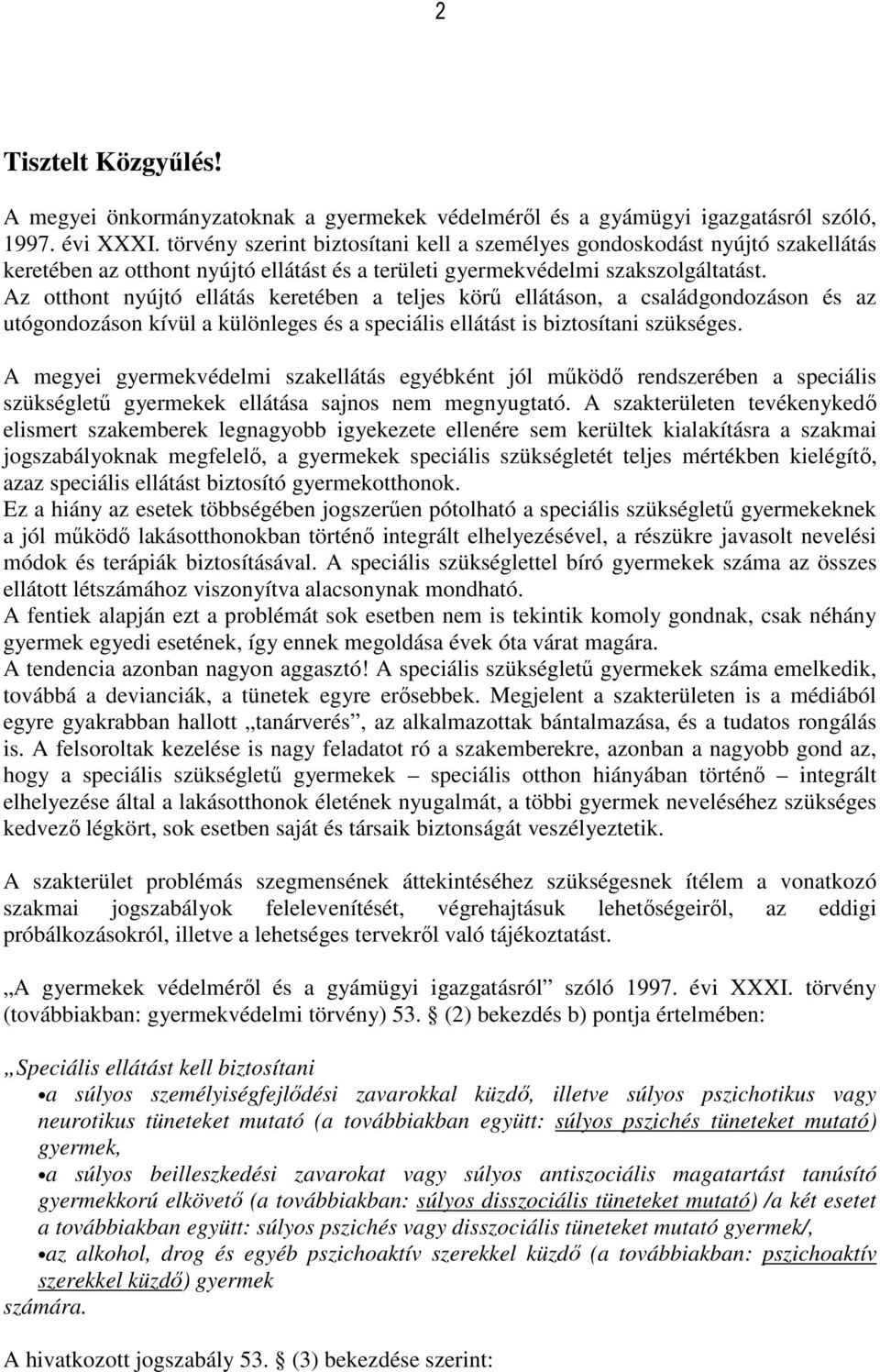 Az otthont nyújtó ellátás keretében a teljes körű ellátáson, a családgondozáson és az utógondozáson kívül a különleges és a speciális ellátást is biztosítani szükséges.