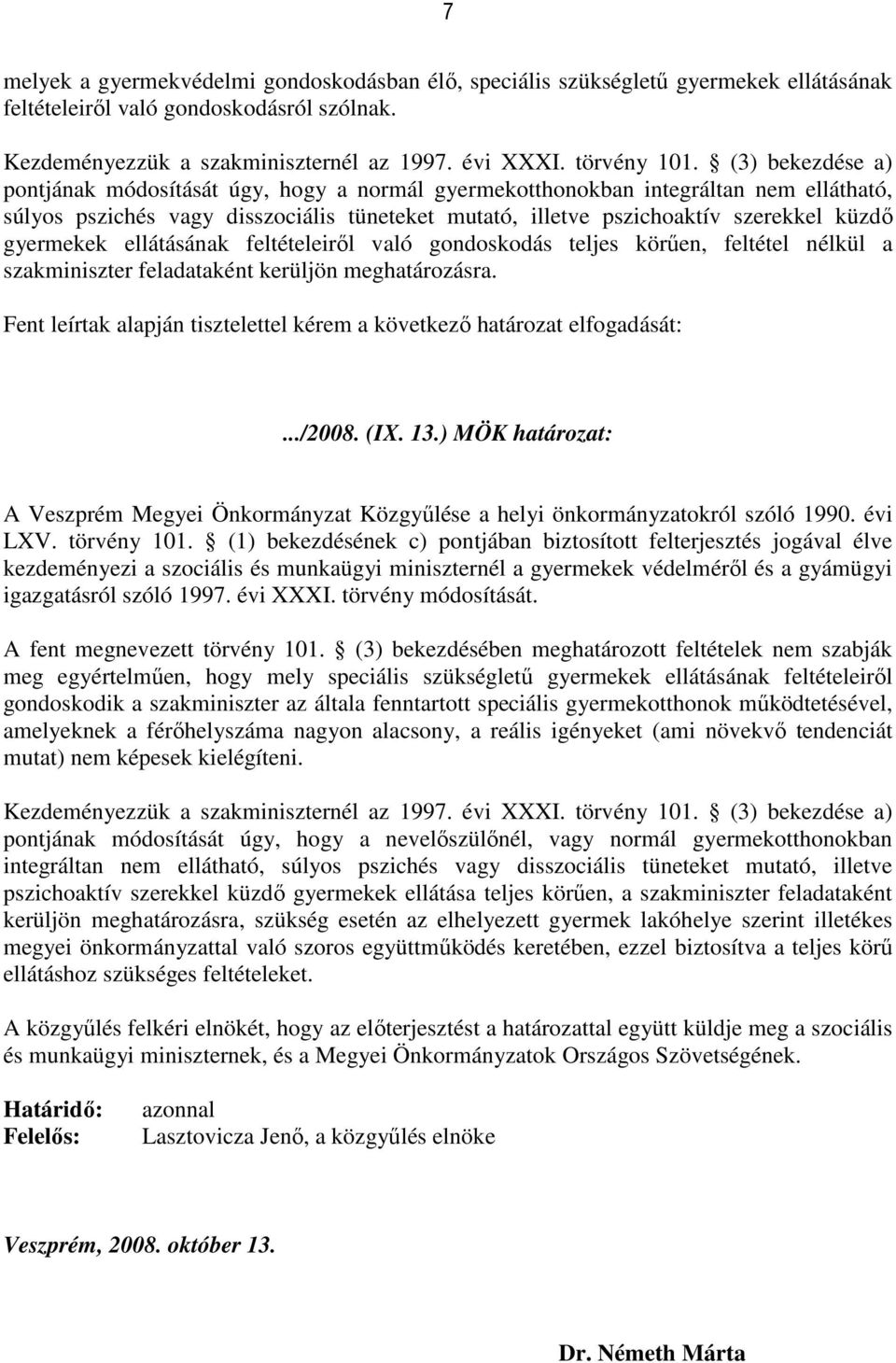 gyermekek ellátásának feltételeiről való gondoskodás teljes körűen, feltétel nélkül a szakminiszter feladataként kerüljön meghatározásra.