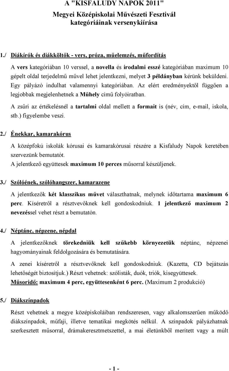 melyet 3 példányban kérünk beküldeni. Egy pályázó indulhat valamennyi kategóriában. Az elért eredményektől függően a legjobbak megjelenhetnek a Műhely című folyóiratban.