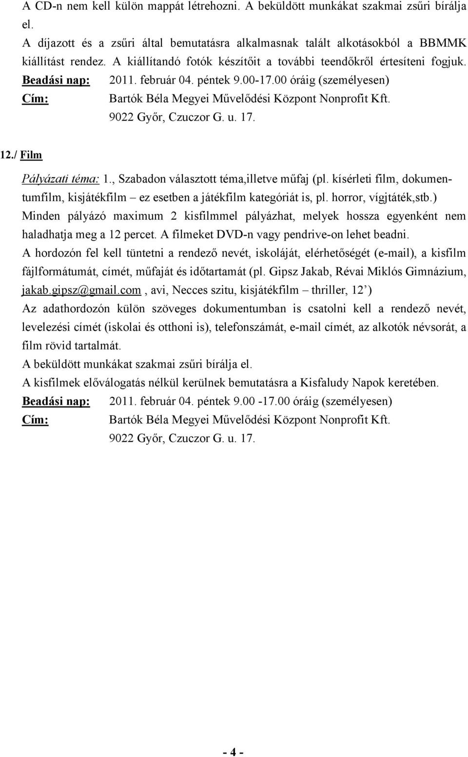 / Film Pályázati téma: 1., Szabadon választott téma,illetve műfaj (pl. kísérleti film, dokumentumfilm, kisjátékfilm ez esetben a játékfilm kategóriát is, pl. horror, vígjtáték,stb.
