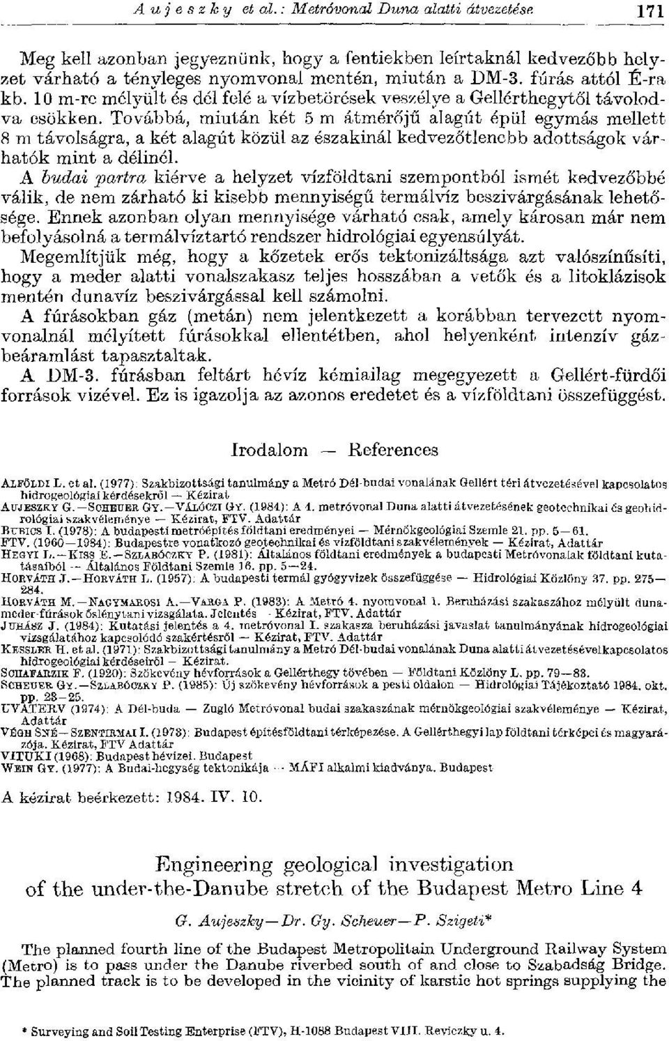 Továbbá, miután két 5 m átmérőjű alagút épül egymás mellett 8 m távolságra, a két alagút közül az északinál kedvezőtlenebb adottságok várhatók mint a délinél.