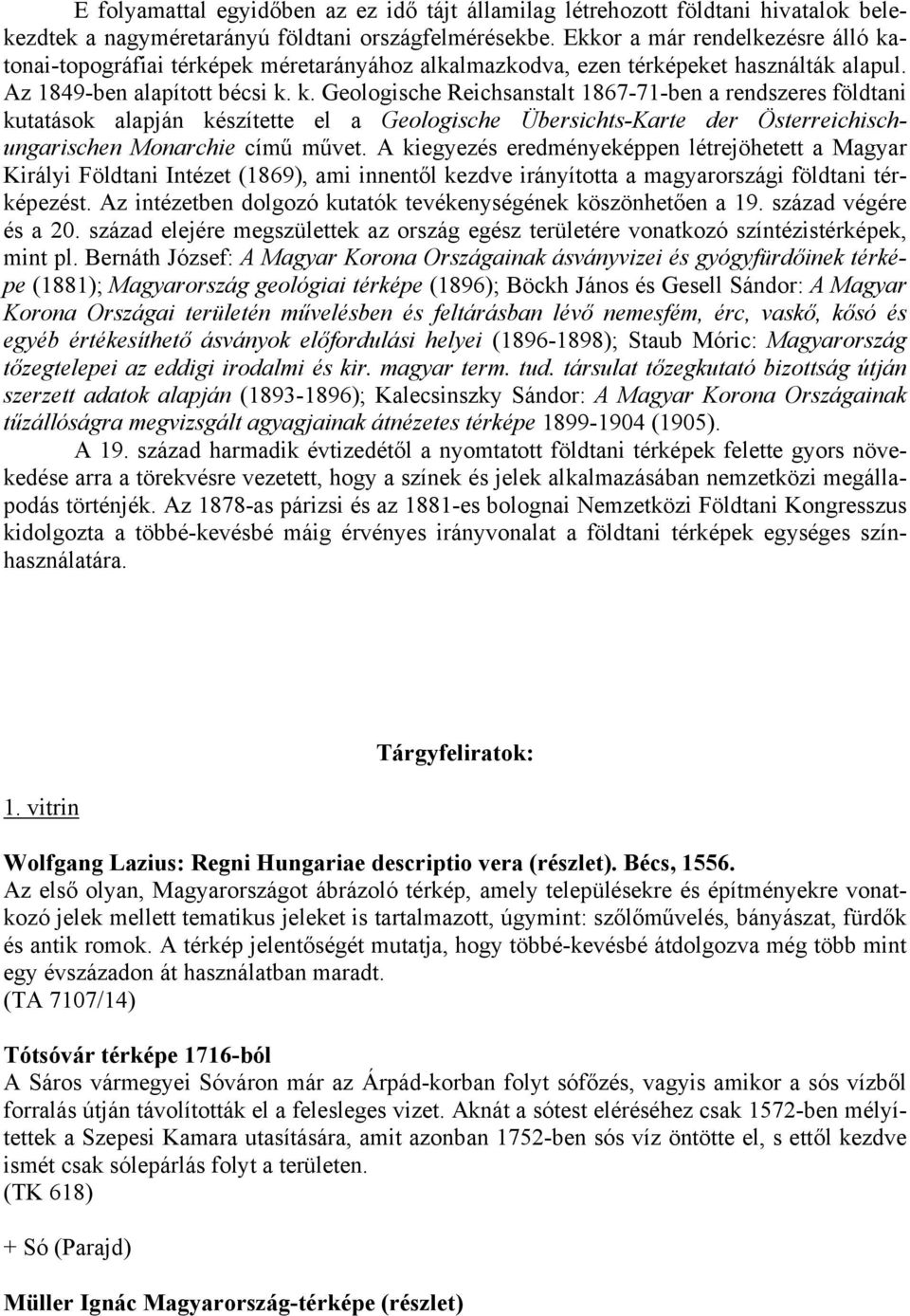 tonai-topográfiai térképek méretarányához alkalmazkodva, ezen térképeket használták alapul. Az 1849-ben alapított bécsi k.