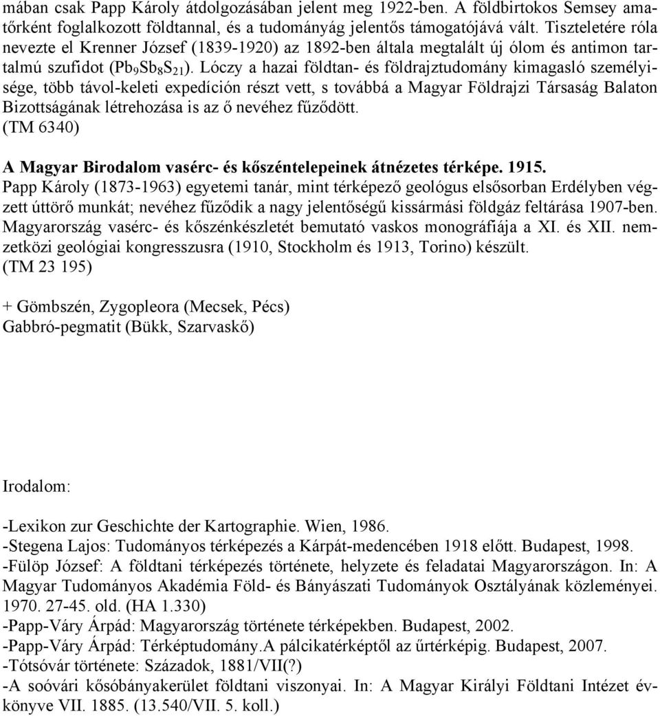 Lóczy a hazai földtan- és földrajztudomány kimagasló személyisége, több távol-keleti expedíción részt vett, s továbbá a Magyar Földrajzi Társaság Balaton Bizottságának létrehozása is az ő nevéhez
