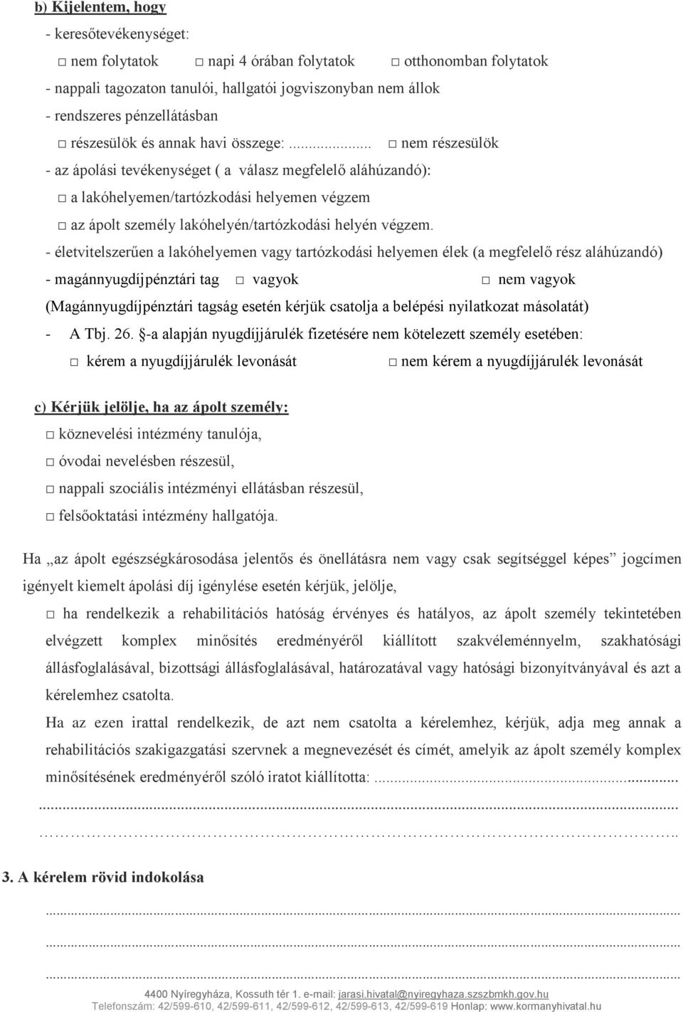 .. nem részesülök - az ápolási tevékenységet ( a válasz megfelelő aláhúzandó): a lakóhelyemen/tartózkodási helyemen végzem az ápolt személy lakóhelyén/tartózkodási helyén végzem.