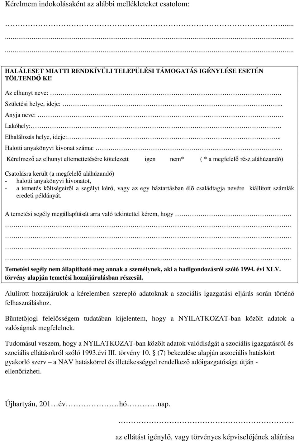 Kérelmező az elhunyt eltemettetésére kötelezett igen nem* ( * a megfelelő rész aláhúzandó) Csatolásra került (a megfelelő aláhúzandó) - halotti anyakönyvi kivonatot, - a temetés költségeiről a