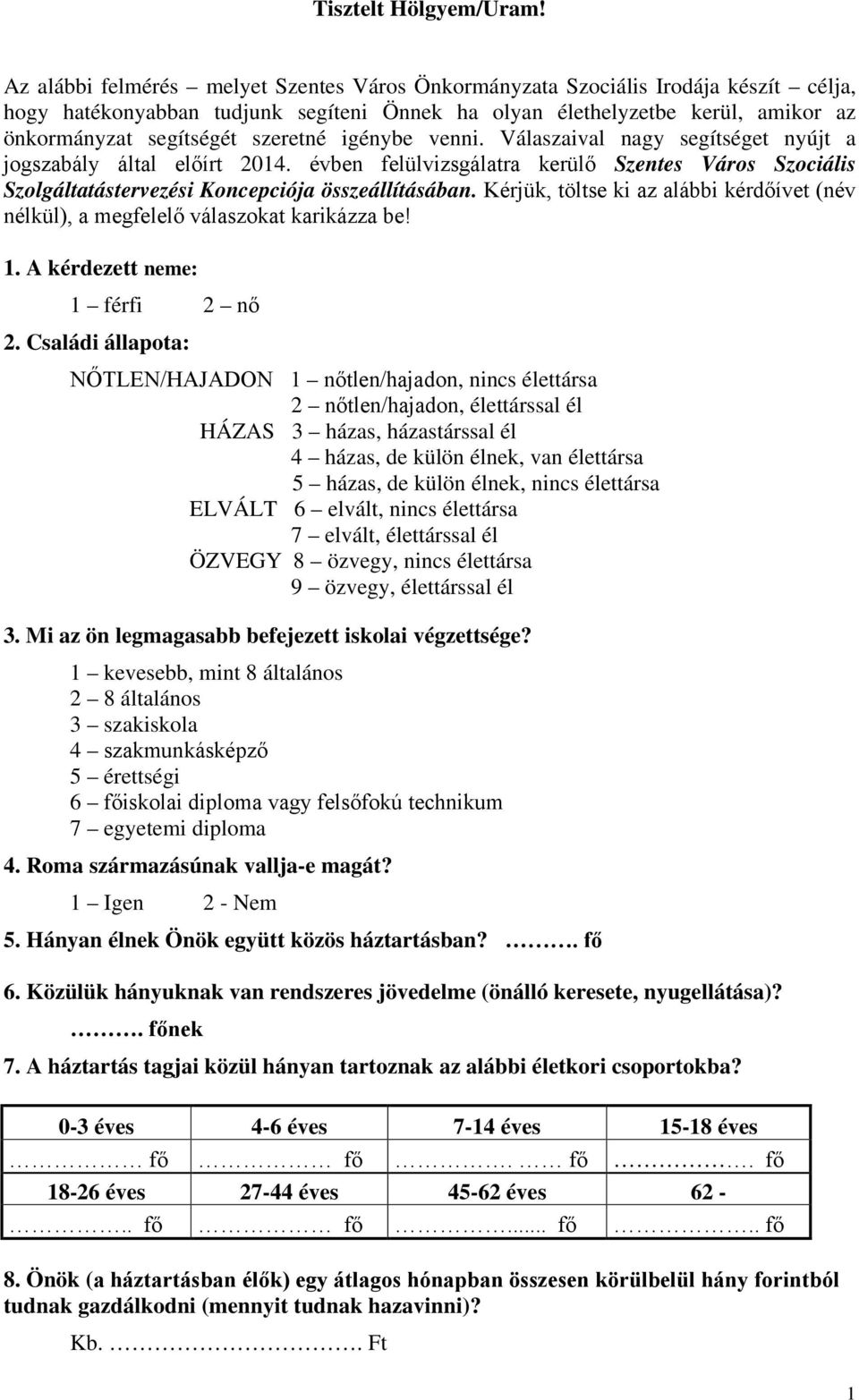 szeretné igénybe venni. Válaszaival nagy segítséget nyújt a jogszabály által előírt 2014. évben felülvizsgálatra kerülő Szentes Város Szociális Szolgáltatástervezési Koncepciója összeállításában.