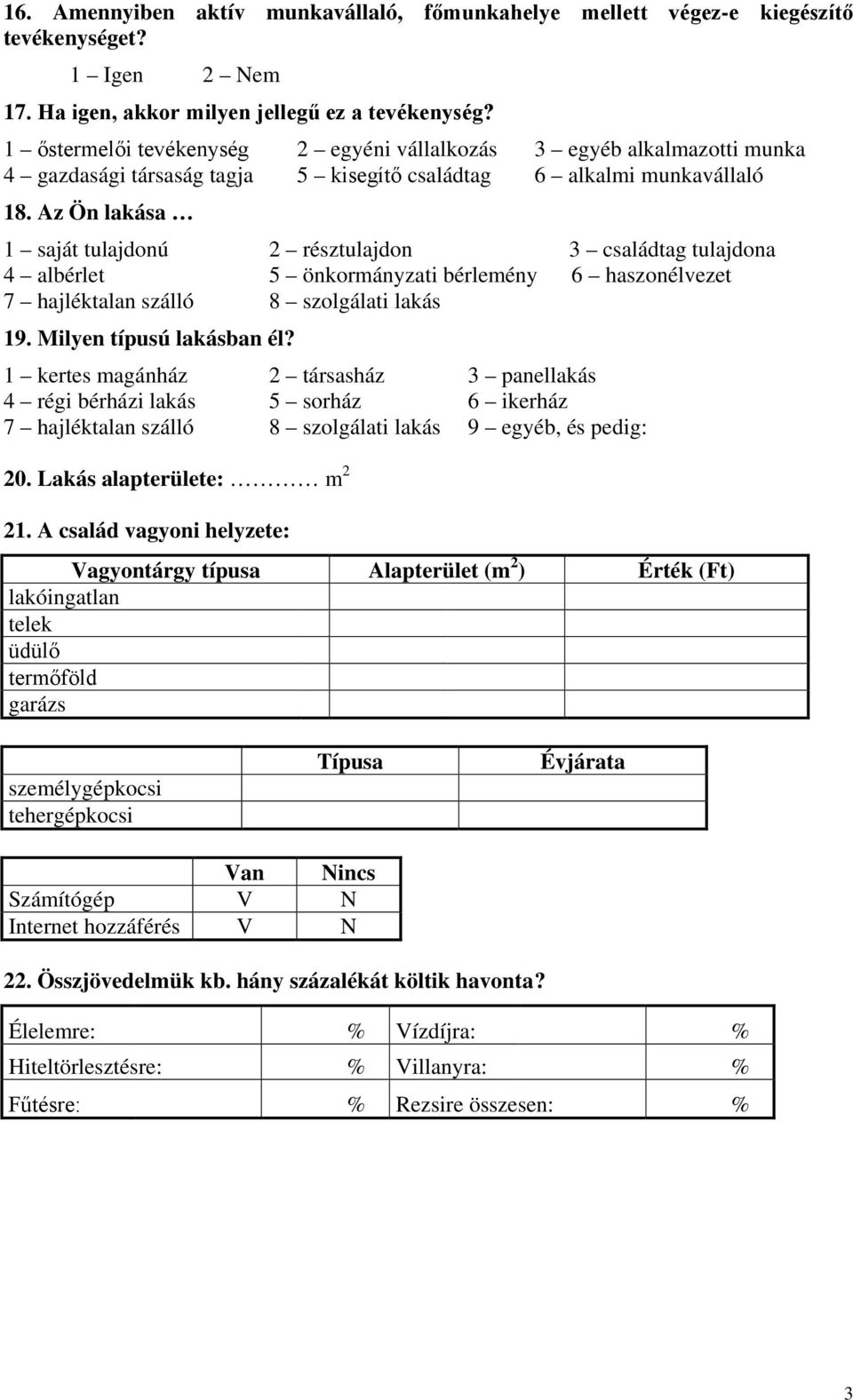 Az Ön lakása 1 saját tulajdonú 2 résztulajdon 3 családtag tulajdona 4 albérlet 5 önkormányzati bérlemény 6 haszonélvezet 7 hajléktalan szálló 8 szolgálati lakás 19. Milyen típusú lakásban él?