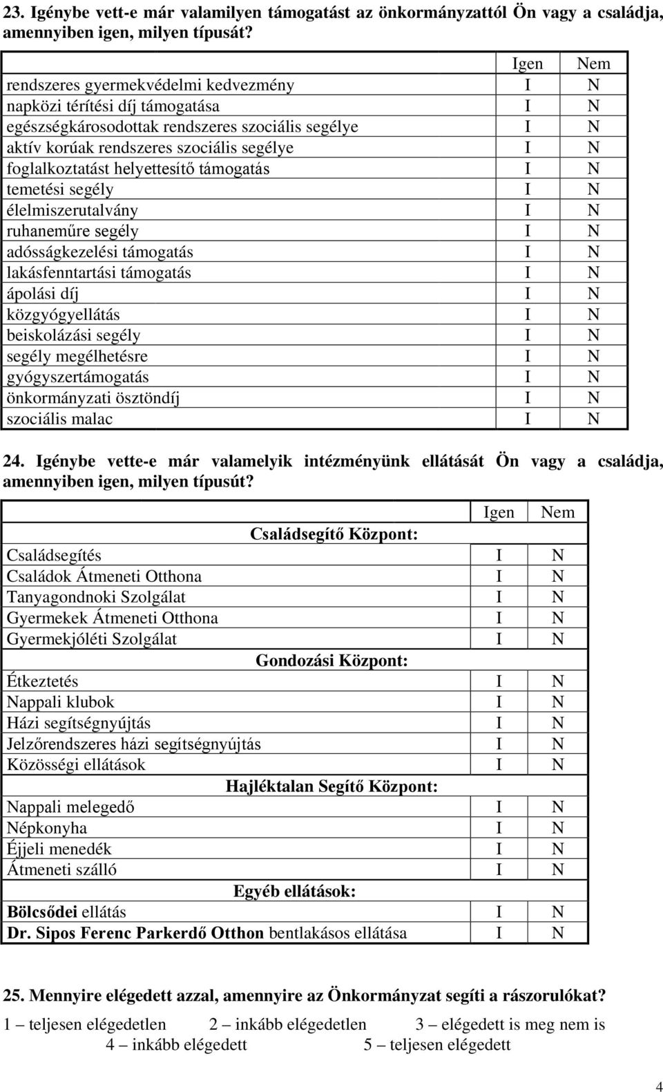 helyettesítő támogatás I N temetési segély I N élelmiszerutalvány I N ruhaneműre segély I N adósságkezelési támogatás I N lakásfenntartási támogatás I N ápolási díj I N közgyógyellátás I N