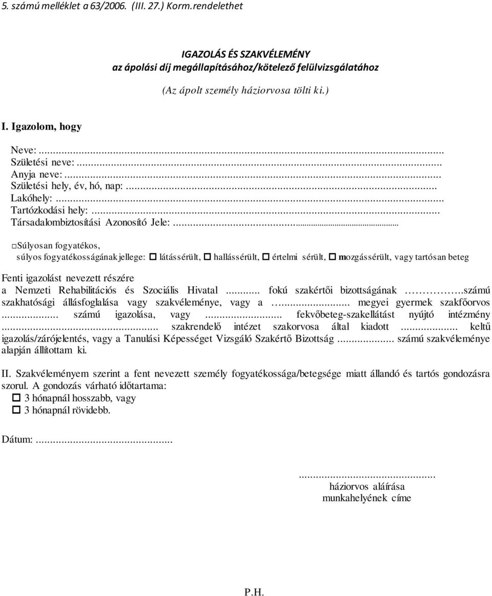 .. Súlyosan fogyatékos, súlyos fogyatékosságának jellege: látássérült, hallássérült, értelmi sérült, mozgássérült, vagy tartósan beteg Fenti igazolást nevezett részére a Nemzeti Rehabilitációs és